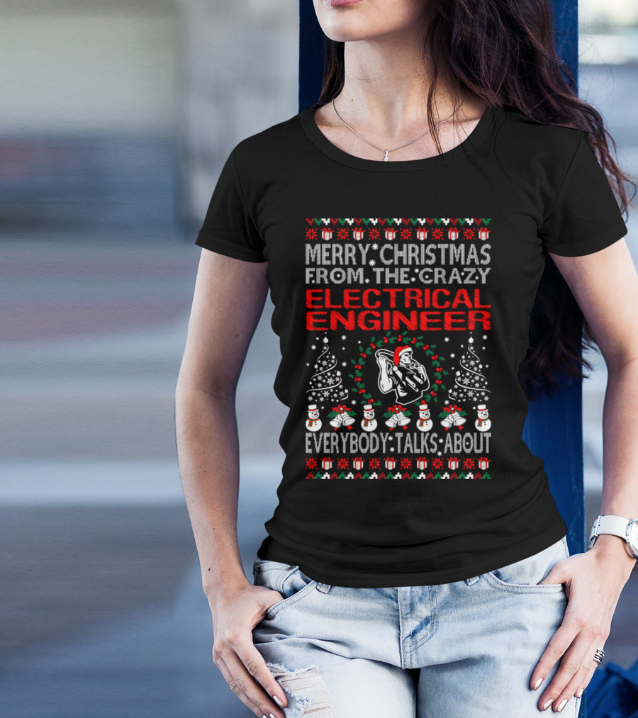Merry Christmas From The Crazy Electrical Engineer Everybody Talks About T-Shirt