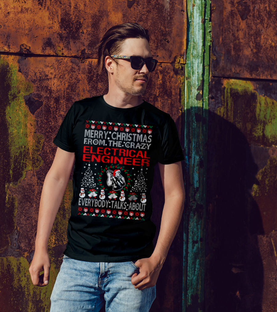 Merry Christmas From The Crazy Electrical Engineer Everybody Talks About T-Shirt