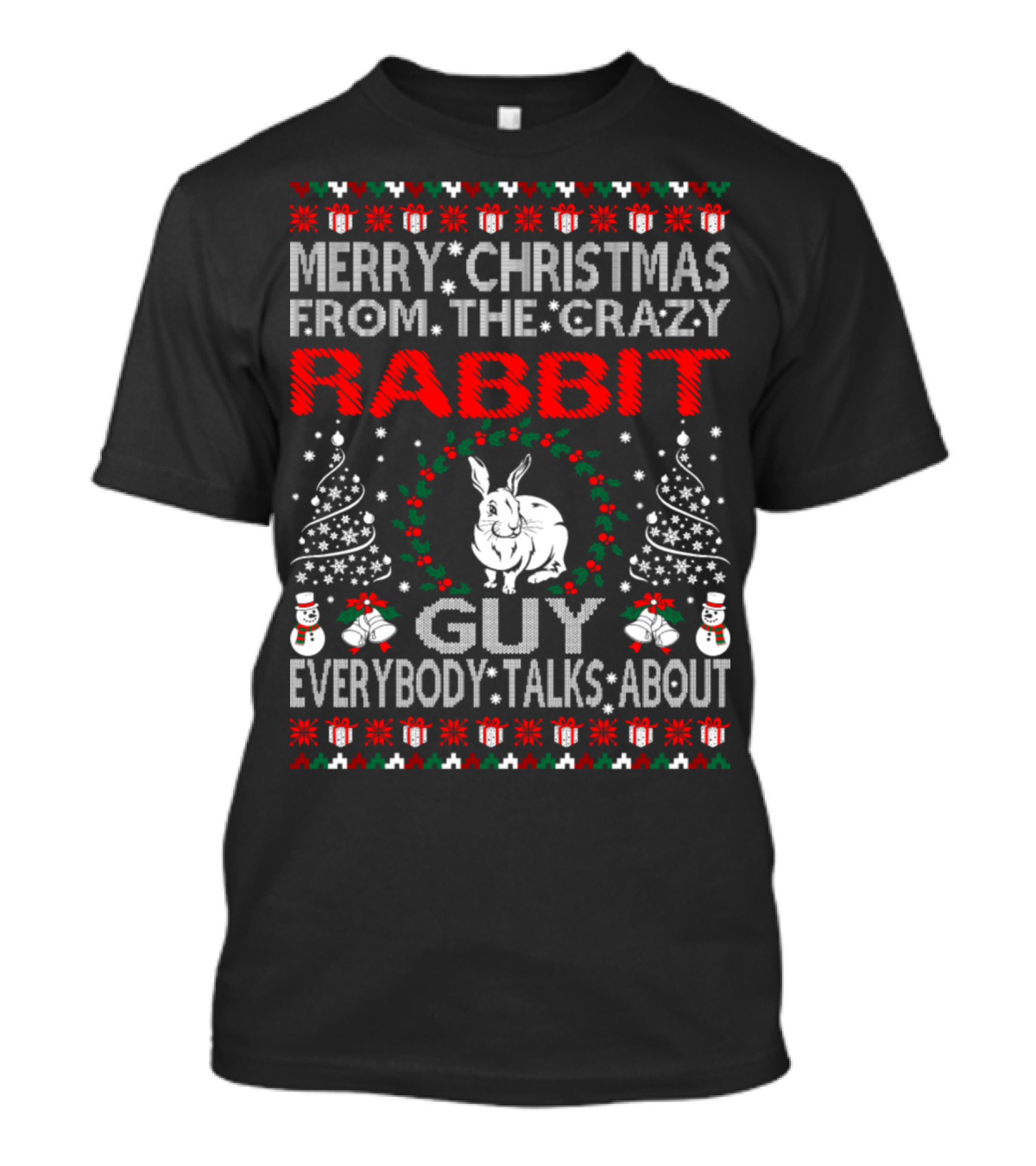 Merry Christmas From The Crazy Rabbit Guy Everybody Talks About T-Shirt
