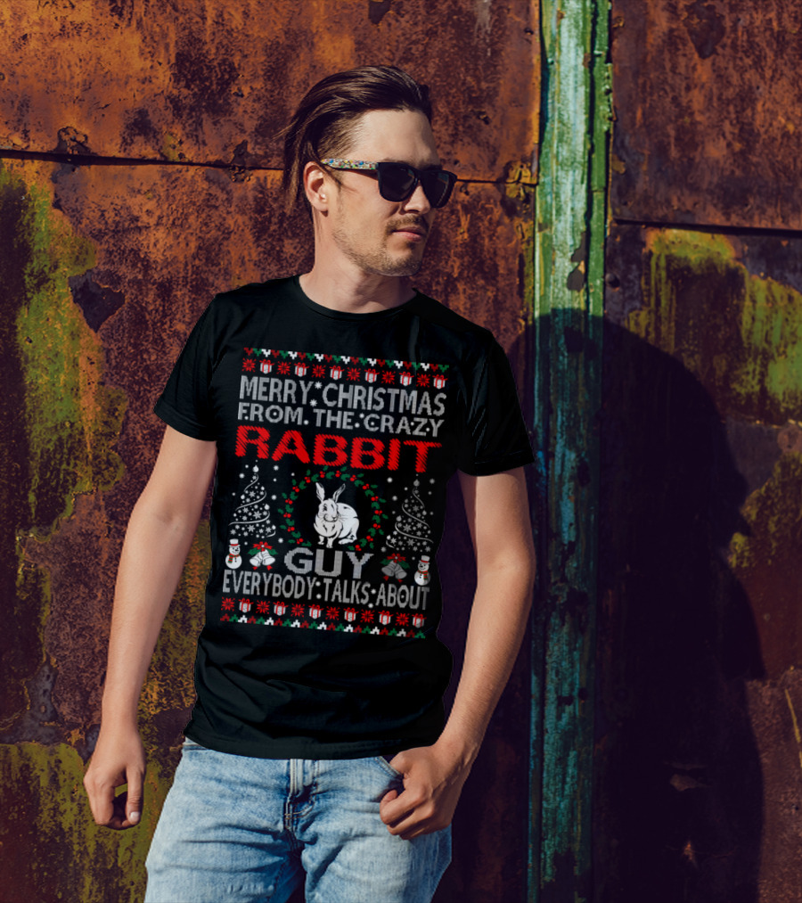 Merry Christmas From The Crazy Rabbit Guy Everybody Talks About T-Shirt