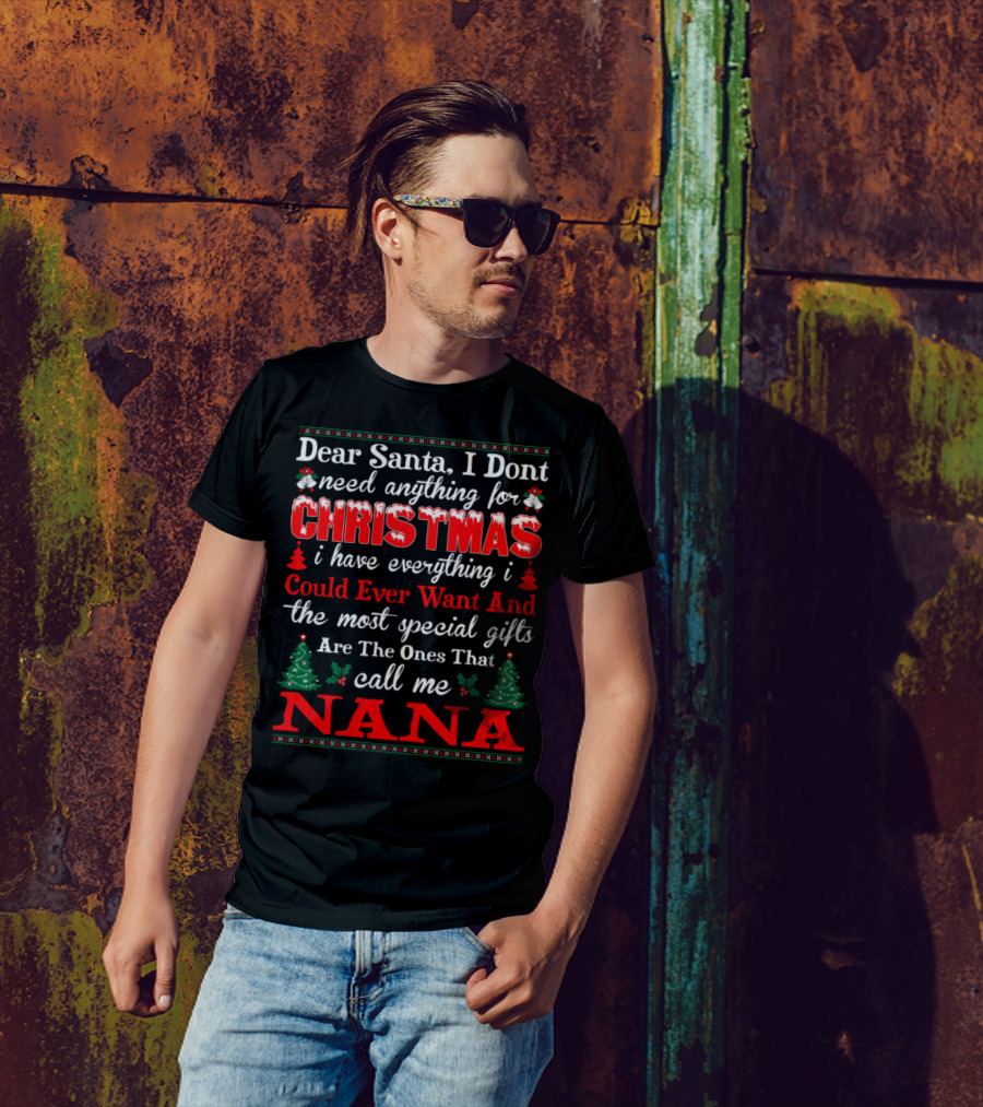 Dear Santa I Don't Need Anything For Christmas The Most Special Gifts Call Me Nana T-Shirt
