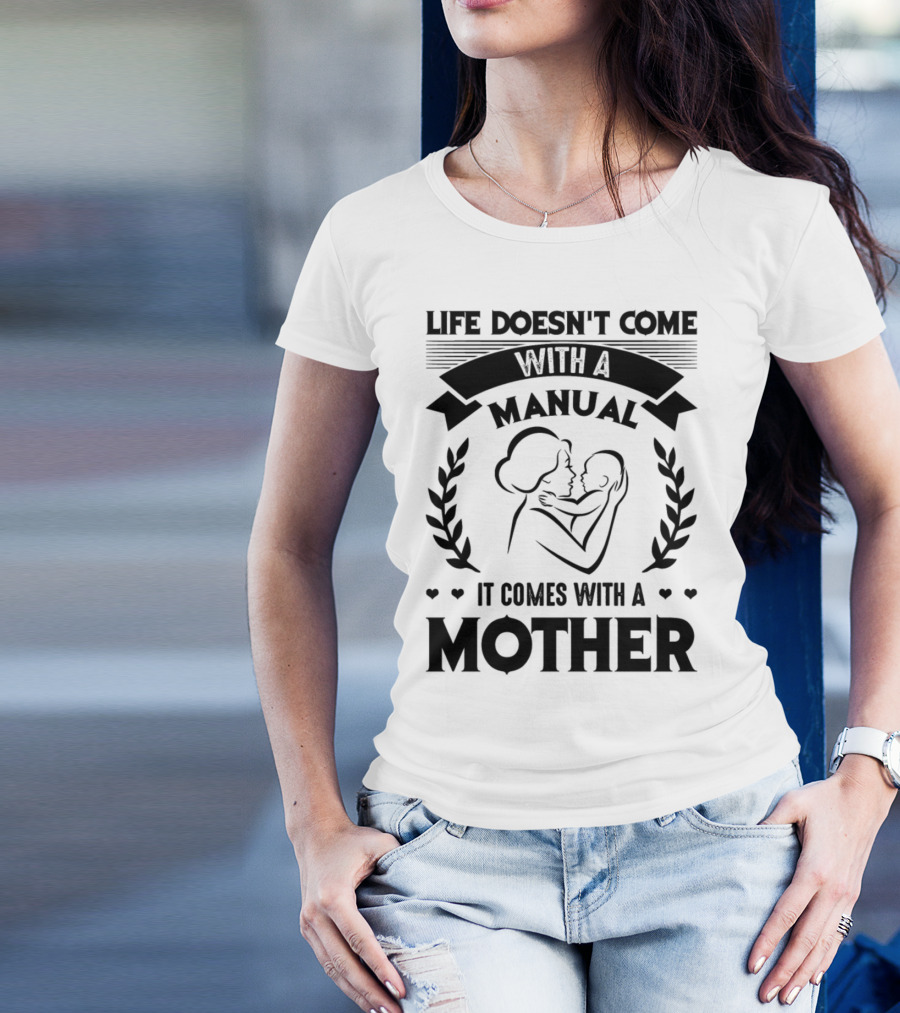 Life Doesn't Come With A Manual It Comes With A Mother T-Shirt