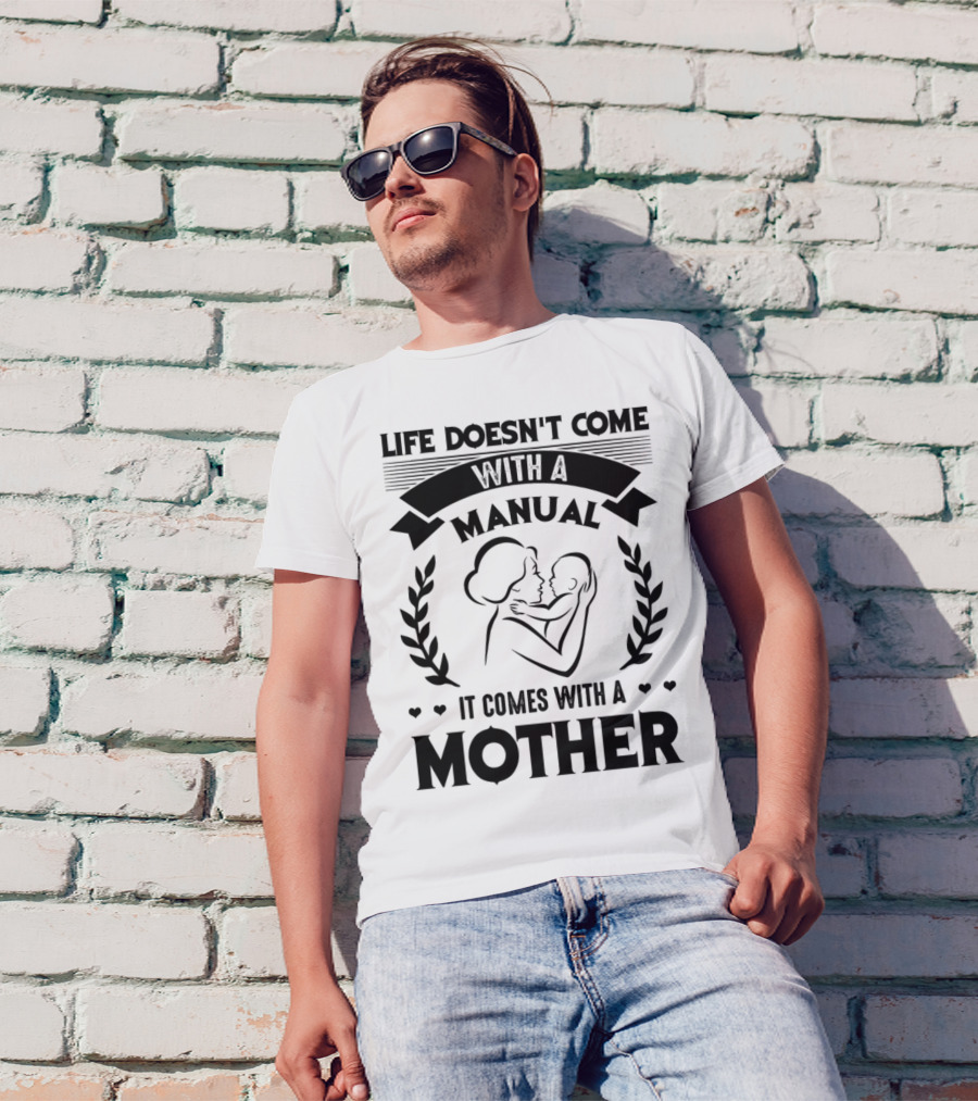 Life Doesn't Come With A Manual It Comes With A Mother T-Shirt