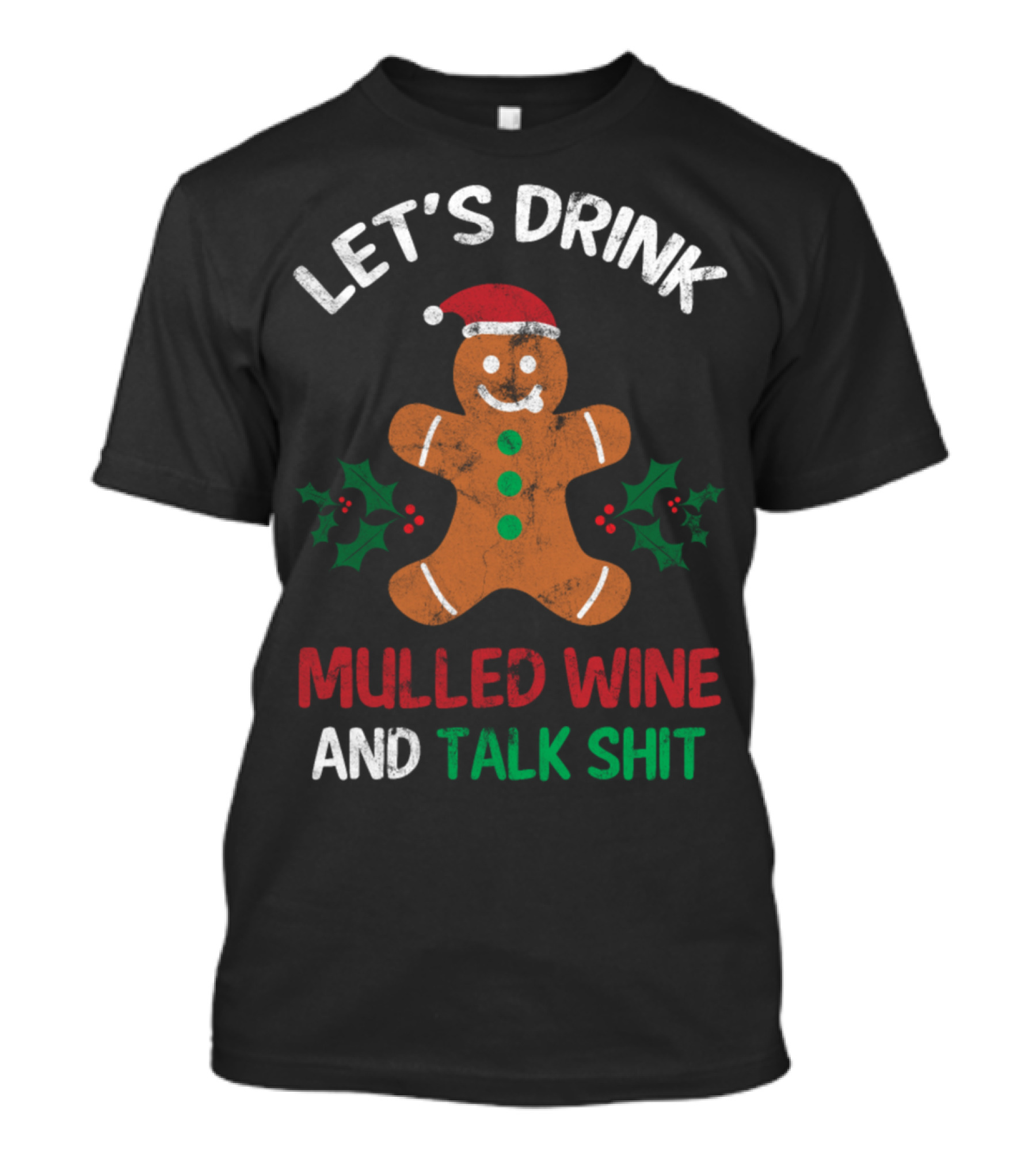 LET'S DRINK MULLED WINE AND TALK SHIT Gingerbread Holly T-Shirt