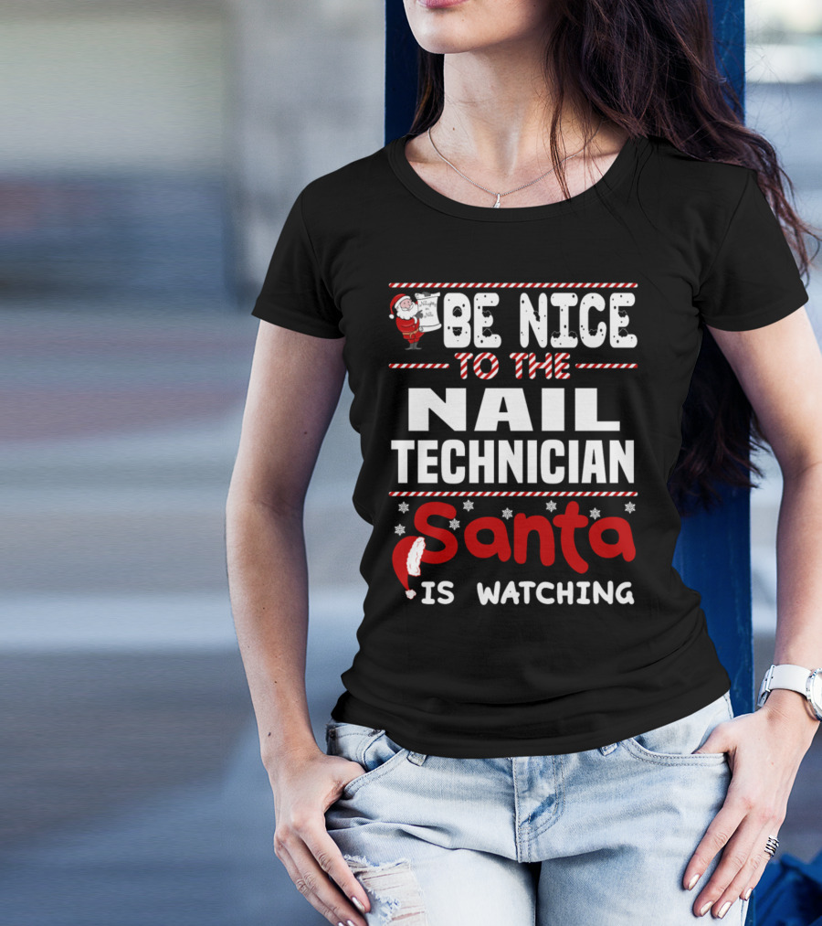 Be Nice To The Nail Technician Santa Is Watching T-Shirt
