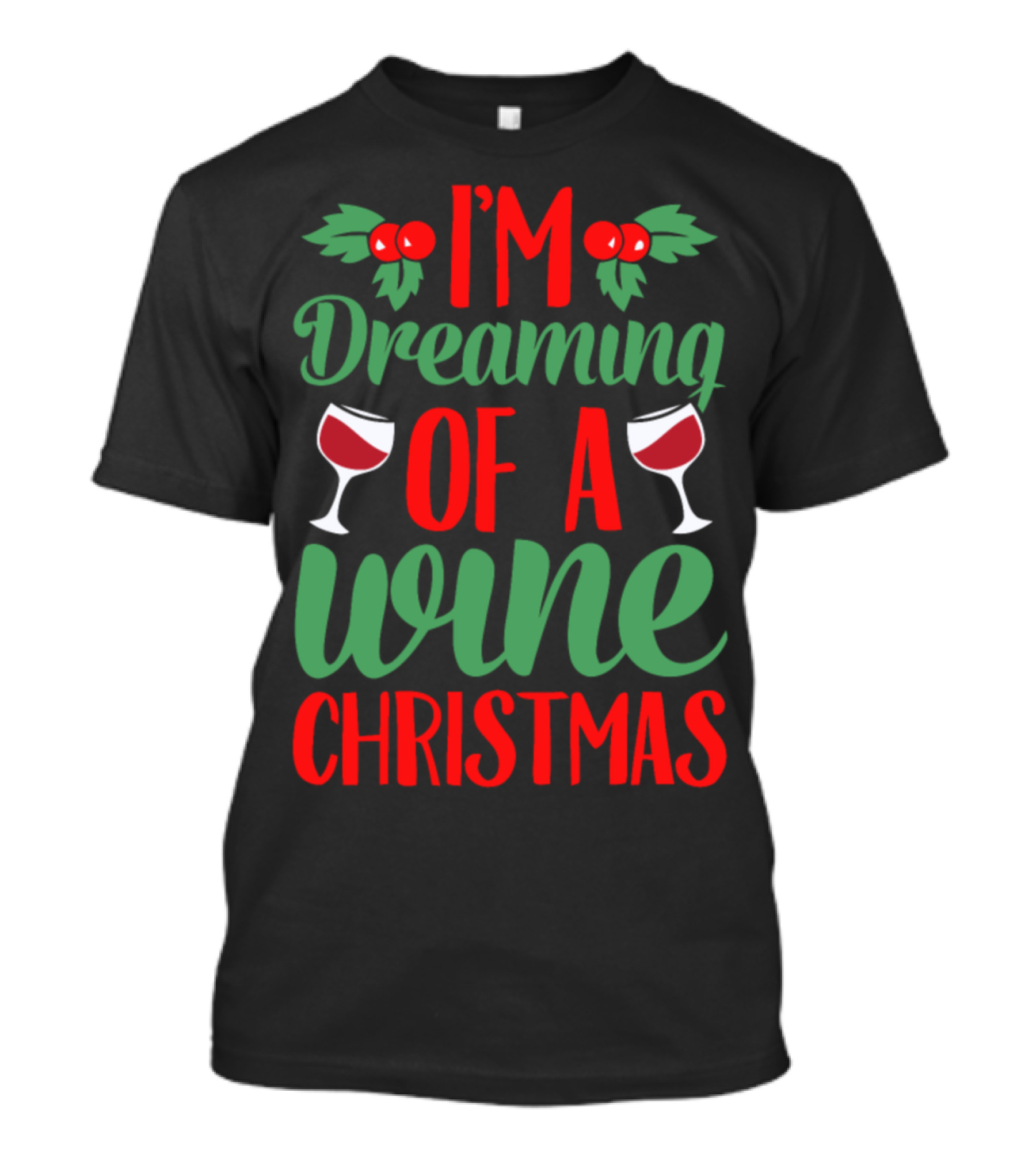 I'm Dreaming Of A Wine Christmas With Holly And Wine Glasses T-Shirt
