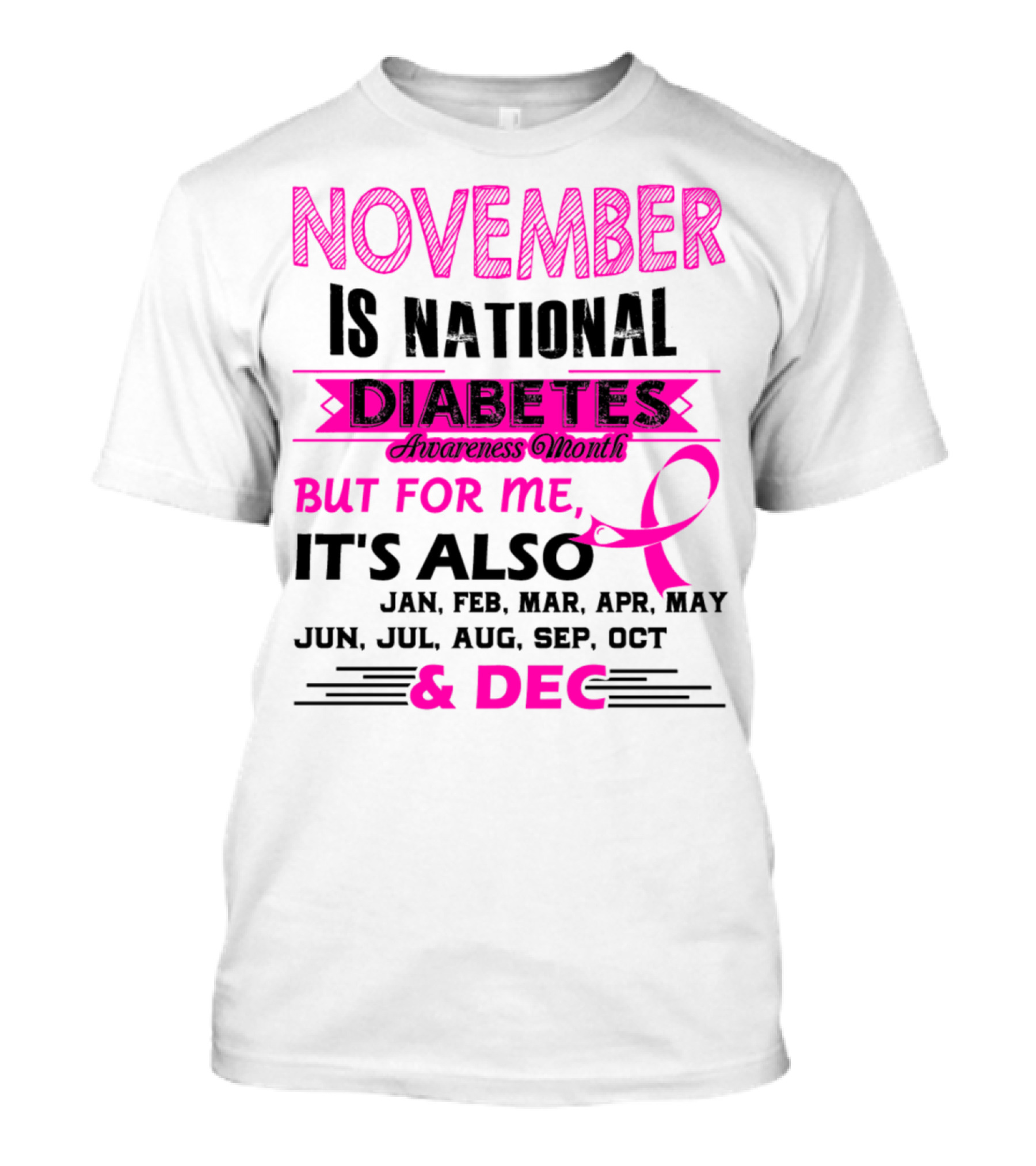 November Is National Diabetes Awareness Month But For Me Jan Feb Mar Apr May Jun Jul Aug Sep Oct Dec T-Shirt