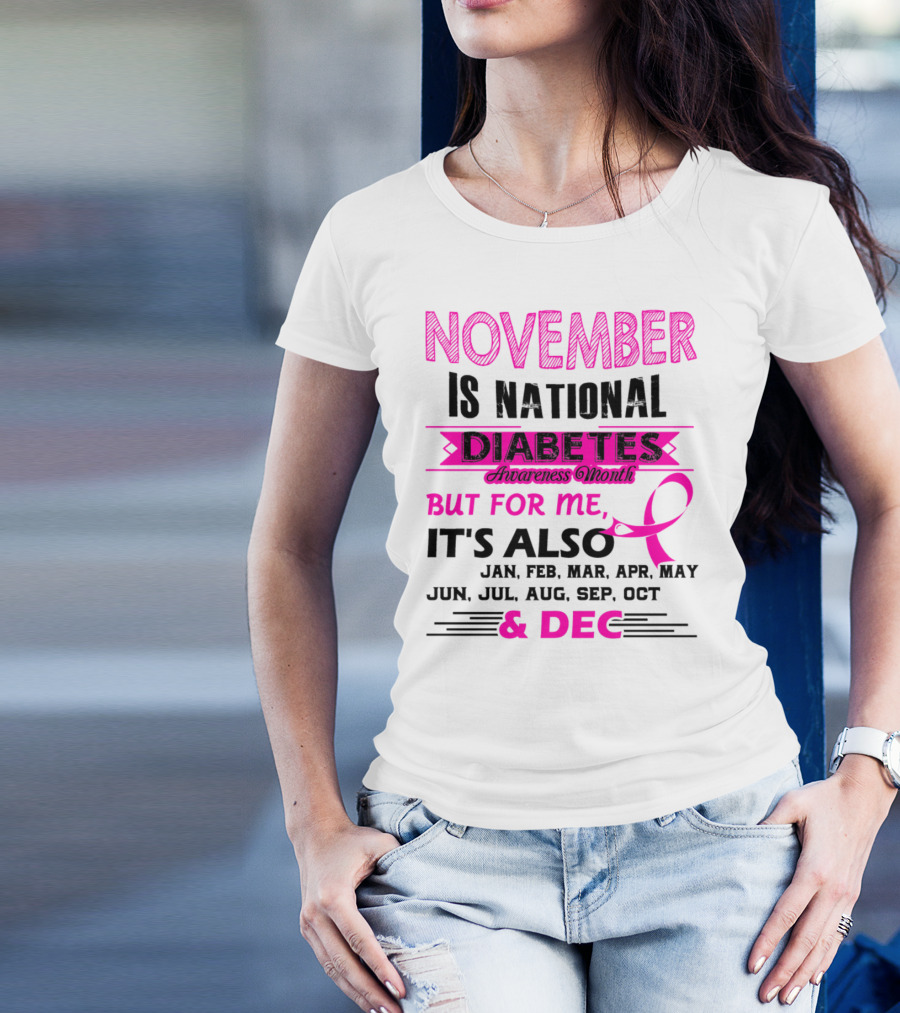 November Is National Diabetes Awareness Month But For Me Jan Feb Mar Apr May Jun Jul Aug Sep Oct Dec T-Shirt