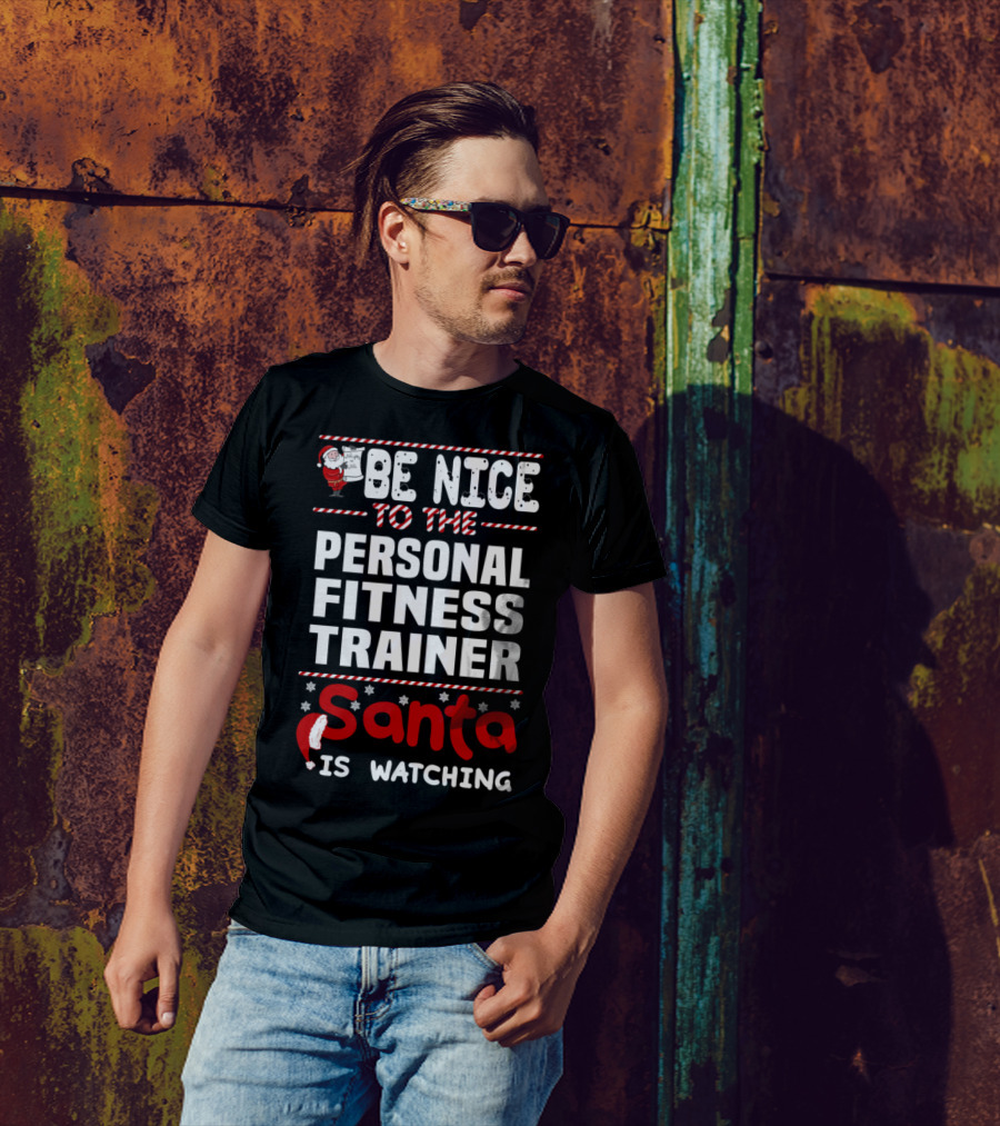 Be Nice To The Personal Fitness Trainer Santa Is Watching T-Shirt