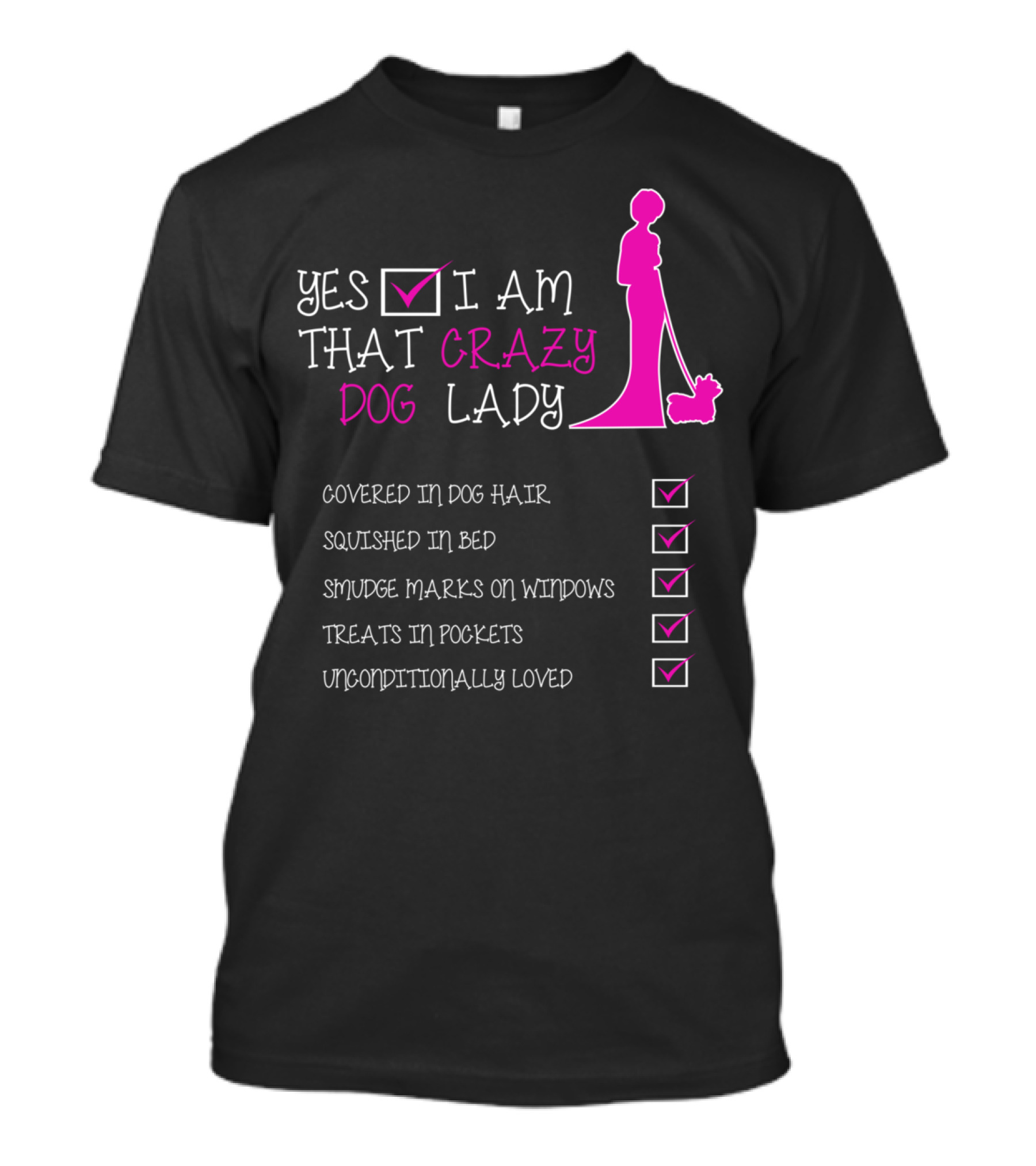 Yes I Am That Crazy Dog Lady Covered In Dog Hair Squished In Bed Smudge Marks On Windows Treats In Pockets Unconditionally Loved T-Shirt