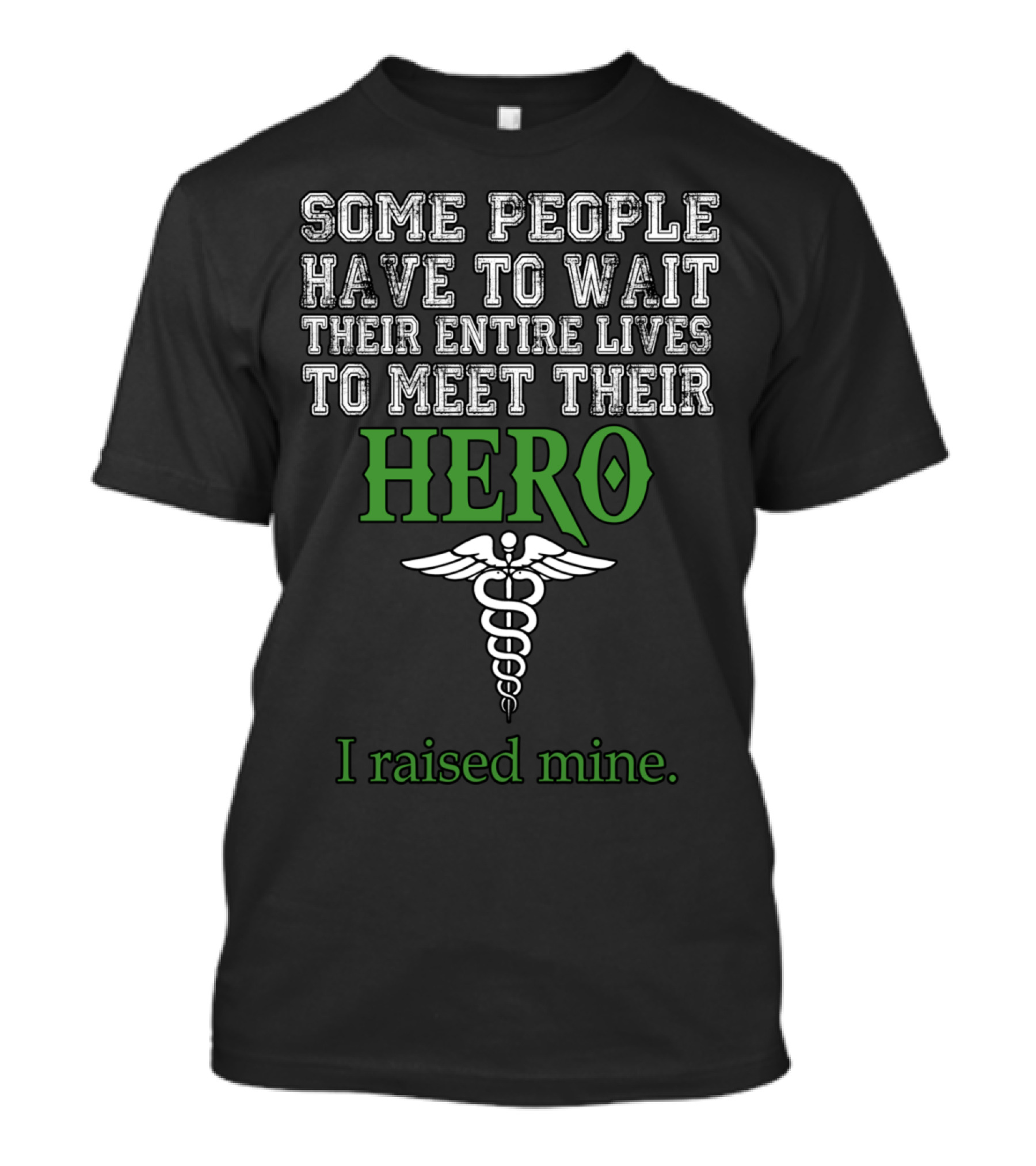 Some People Have To Wait Their Entire Lives To Meet Their Hero I Raised Mine Caduceus T-Shirt