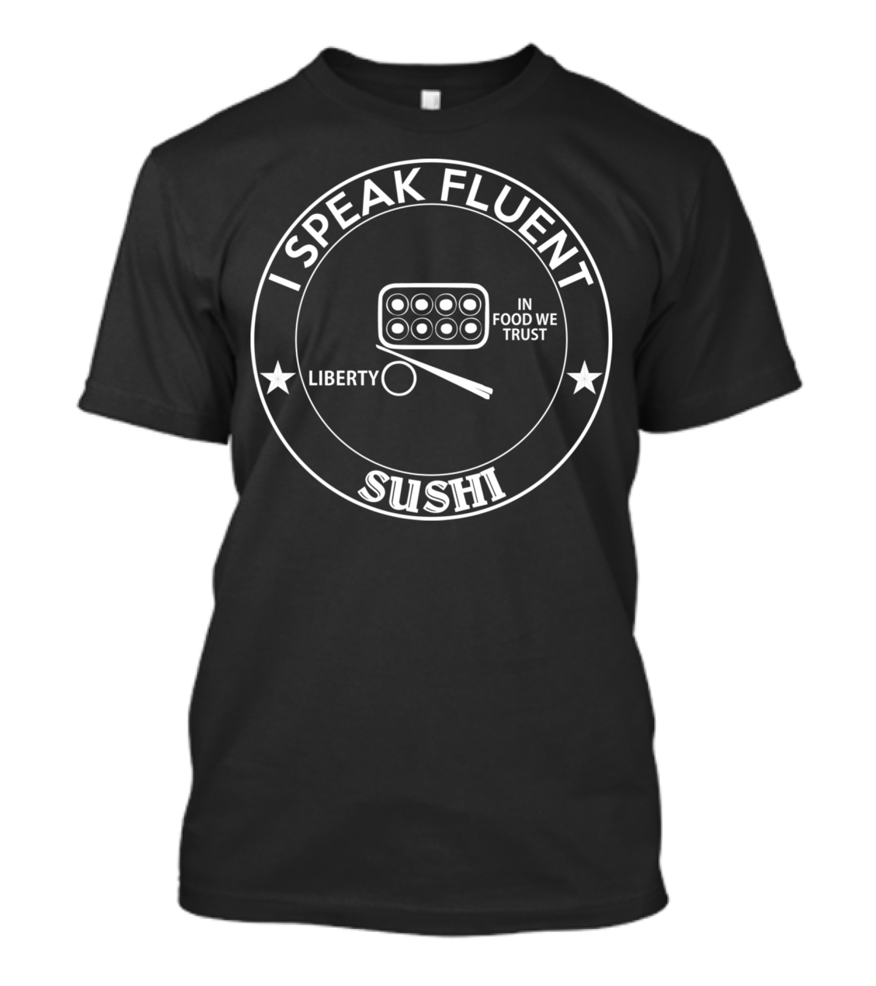 I Speak Fluent Sushi In Food We Trust Liberty T-Shirt