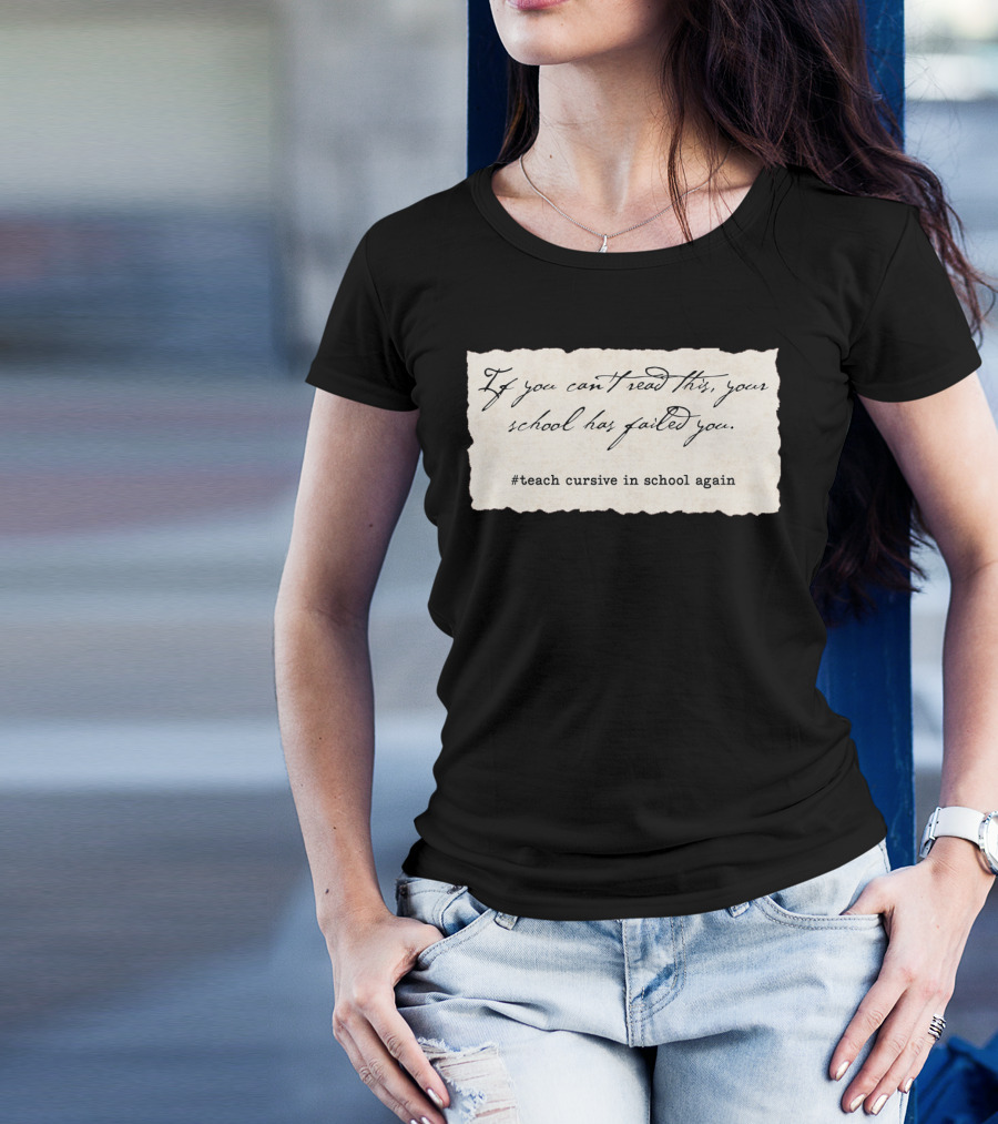 If You Can't Read This Your School Has Failed You #Teach Cursive In School Again T-Shirt