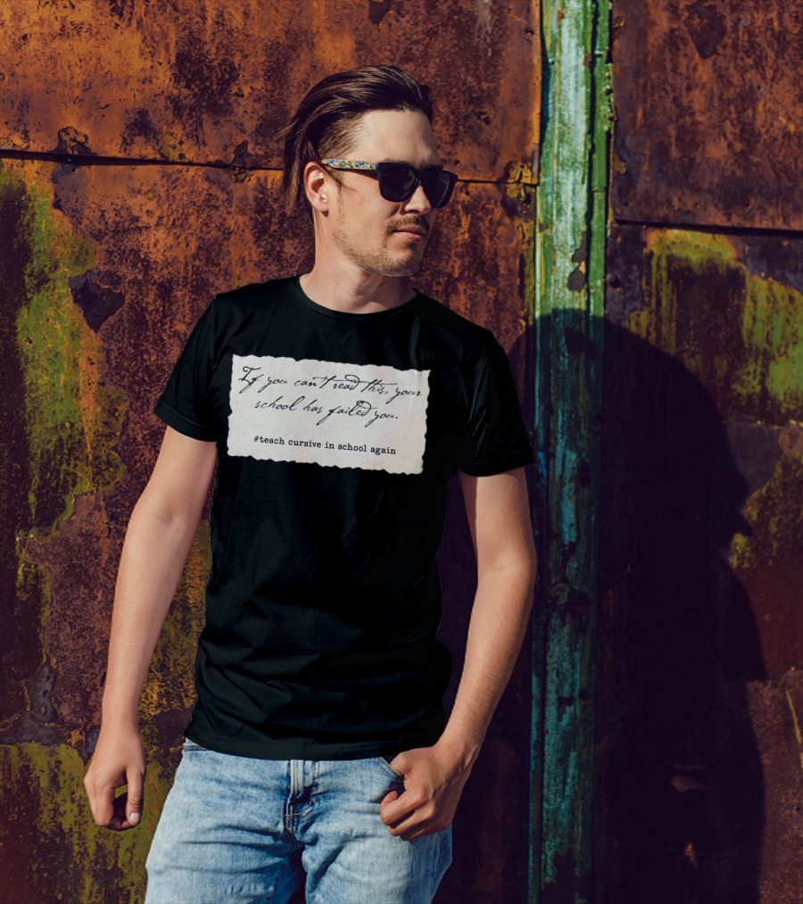 If You Can't Read This Your School Has Failed You #Teach Cursive In School Again T-Shirt