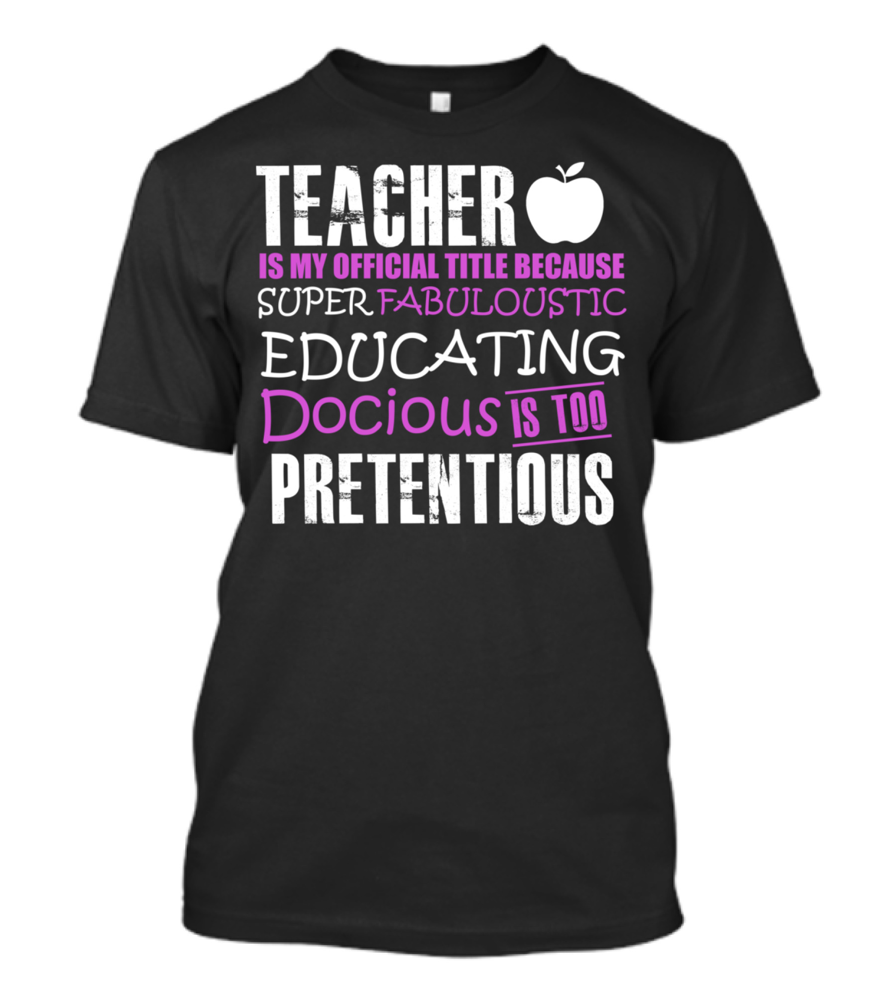 TEACHER IS MY OFFICIAL TITLE BECAUSE SUPER FABULOUSTIC EDUCATING DOCIOUS IS TOO PRETENTIOUS T-Shirt