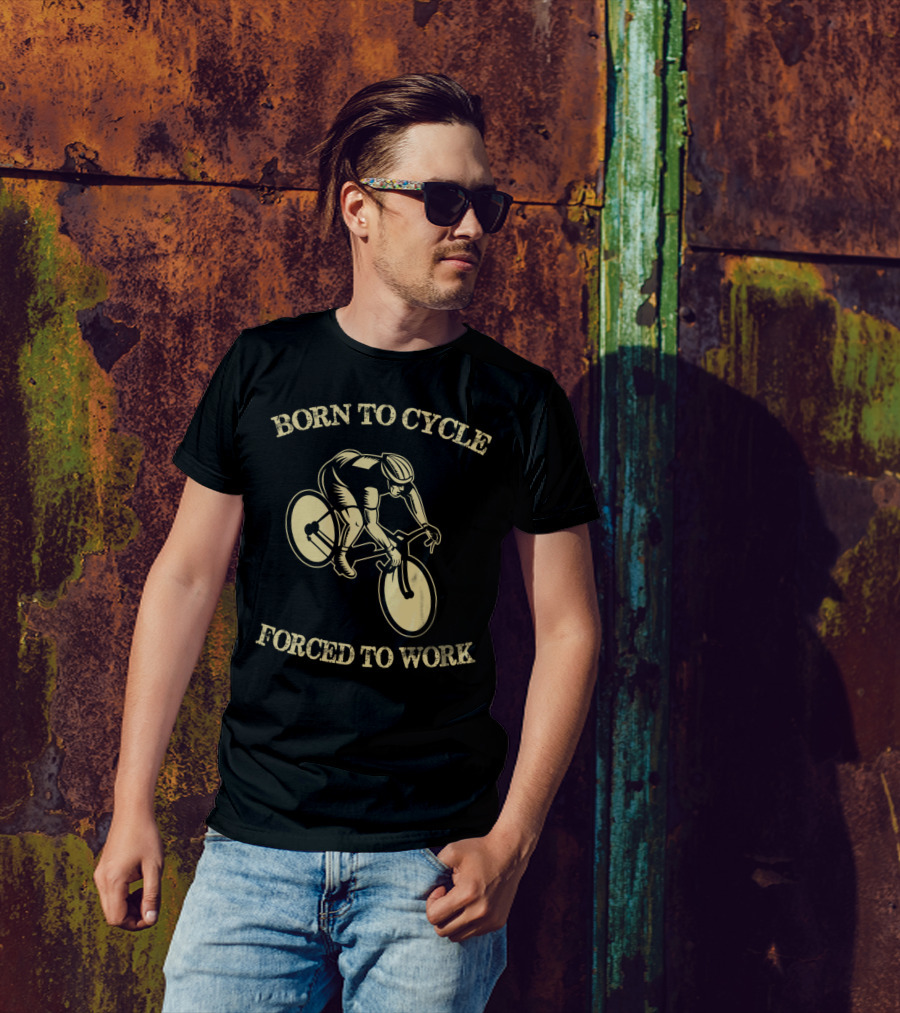 BORN TO CYCLE FORCED TO WORK Cyclist Riding Bike T-Shirt