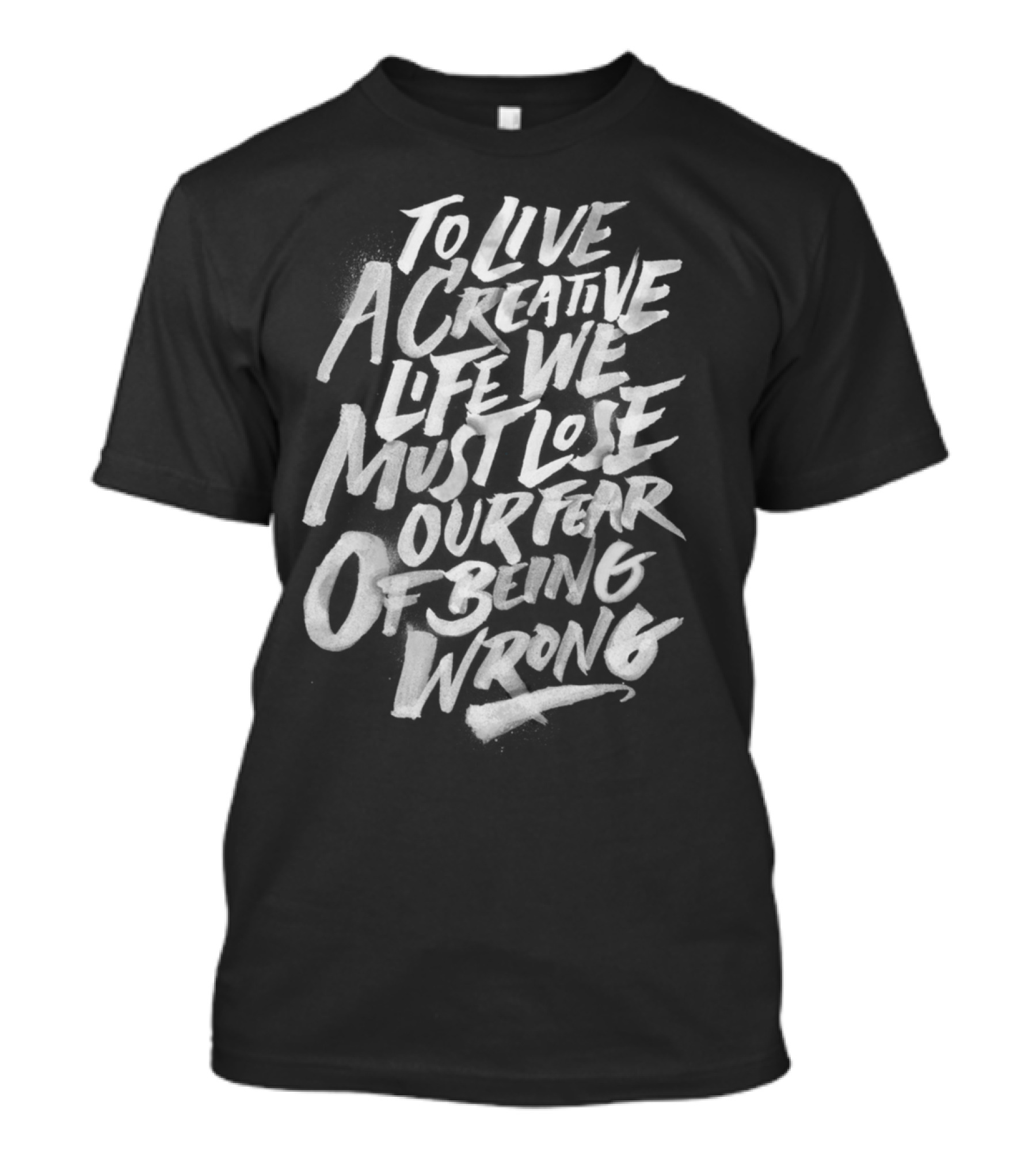 To Live A Creative Life We Must Lose Our Fear Of Being Wrong T-Shirt