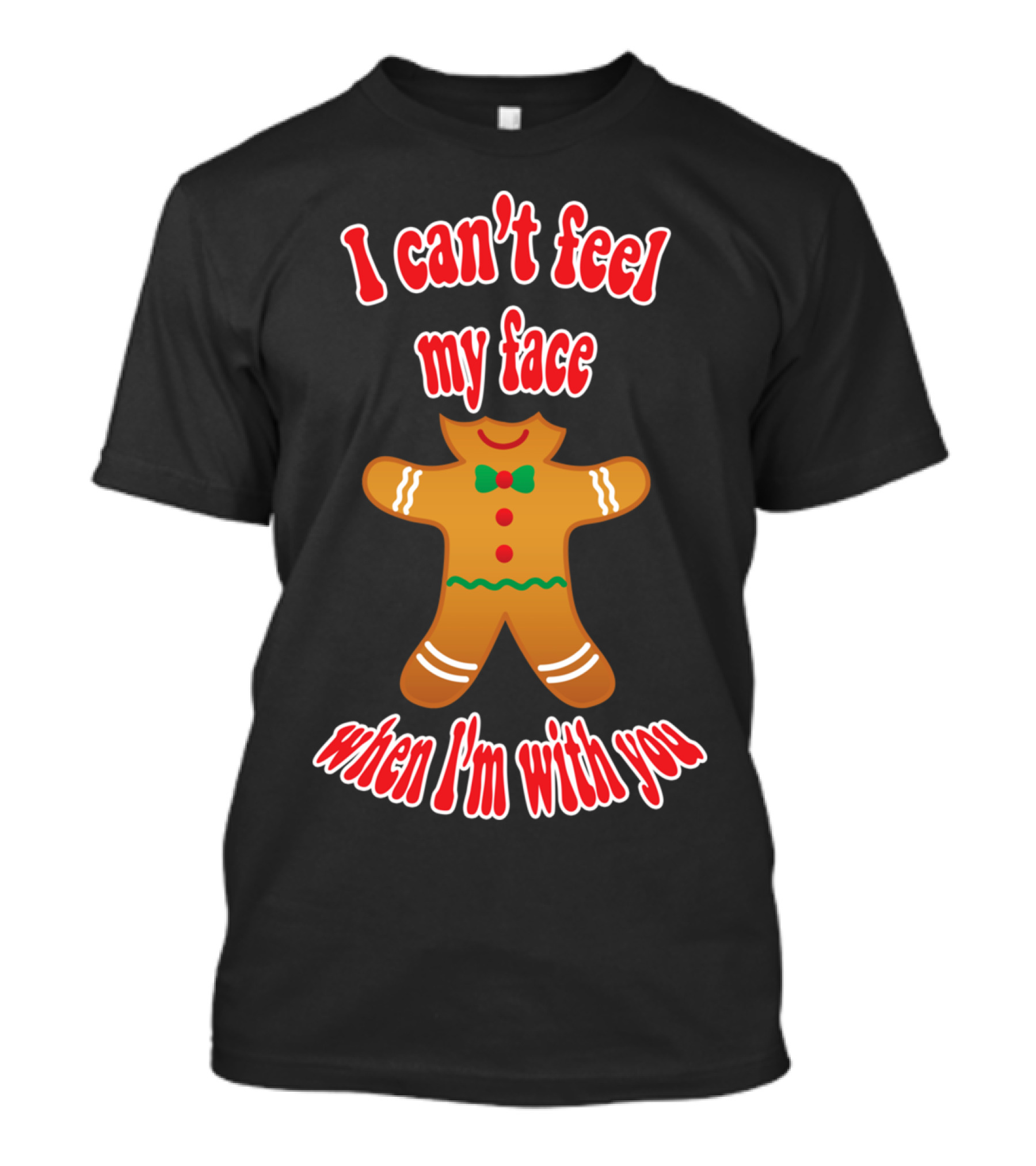 I Can't Feel My Face When I'm With You Funny Christmas Gingerbread Man T-Shirt