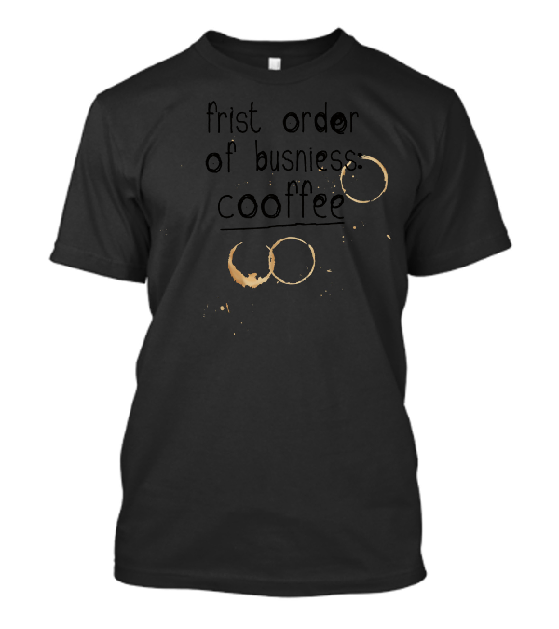 Frist Order Of Busniess: Cooffee T-Shirt