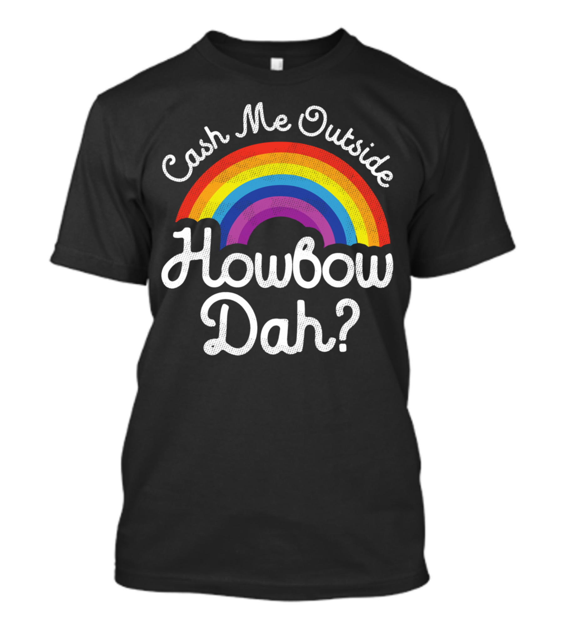 Cash Me Outside How Bow Dah Rainbow T-Shirt