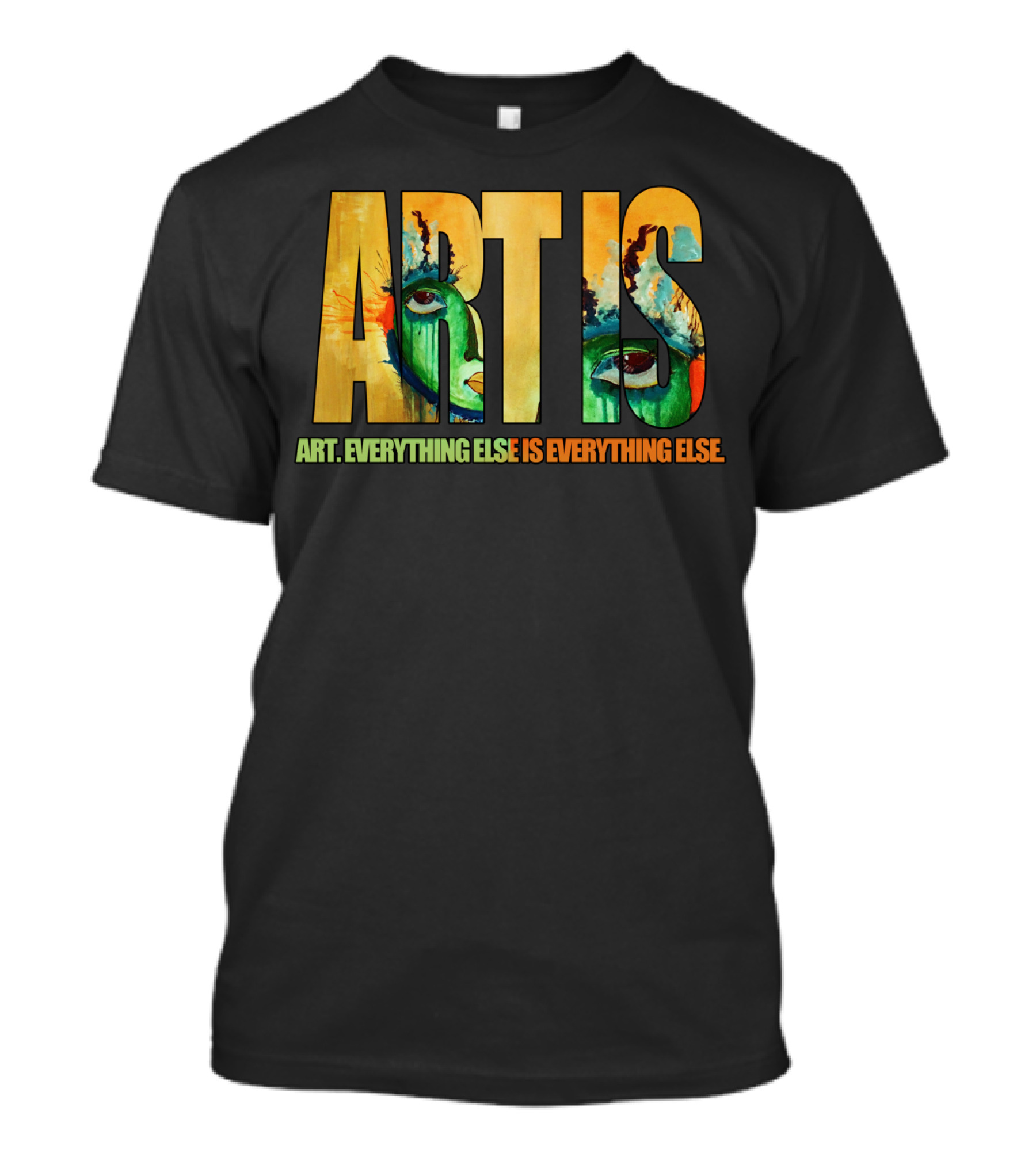 ART IS ART EVERYTHING ELSE IS EVERYTHING ELSE T-Shirt