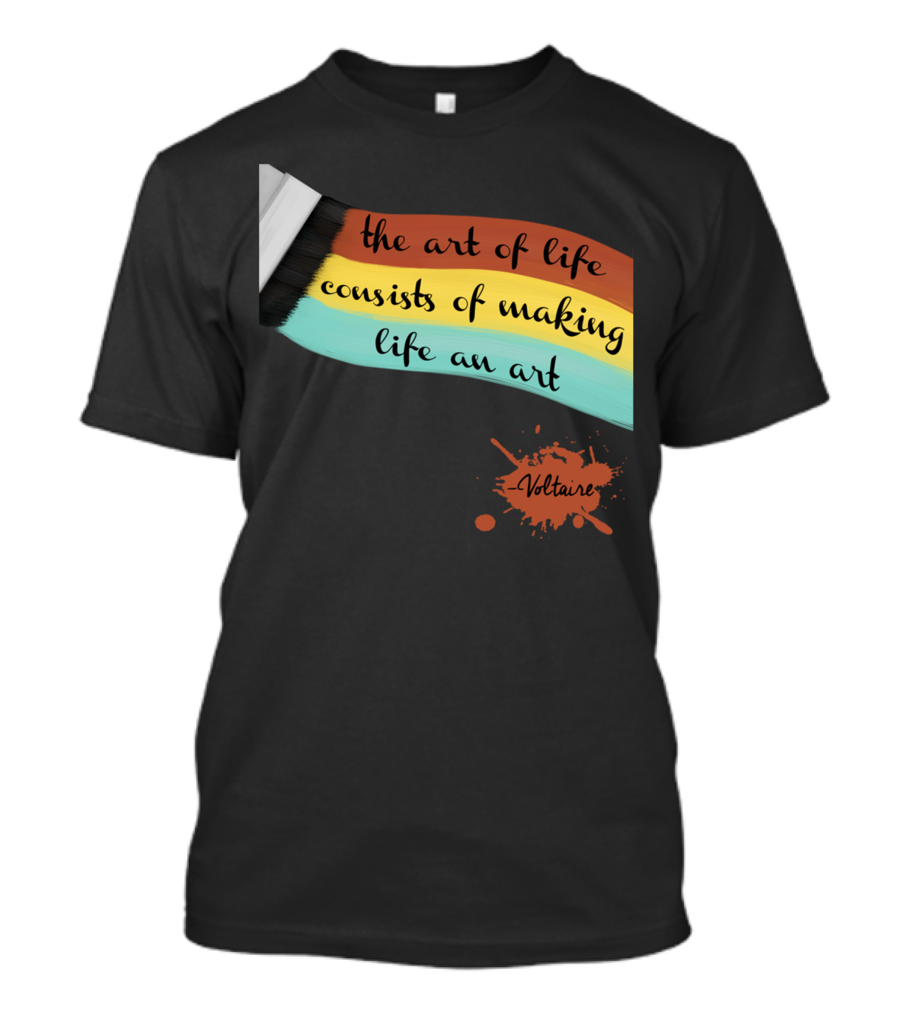 The Art Of Life Consists Of Making Life An Art - Voltaire T-Shirt