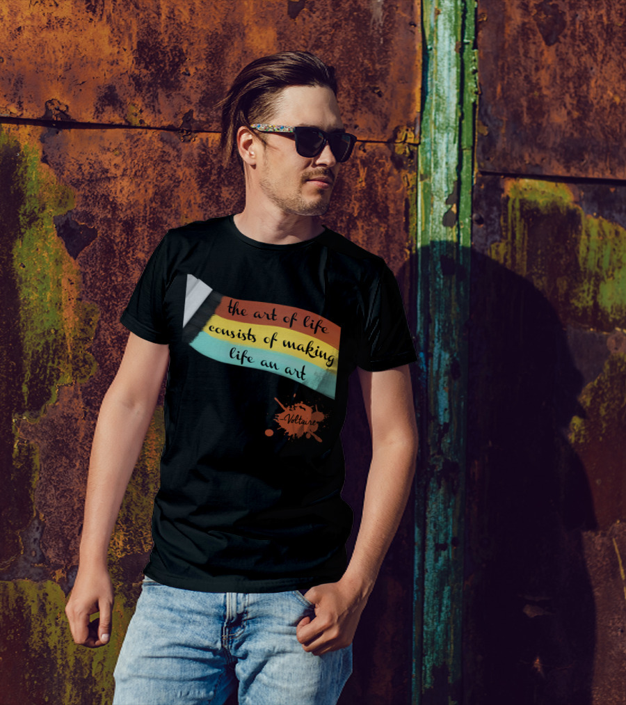 The Art Of Life Consists Of Making Life An Art - Voltaire T-Shirt