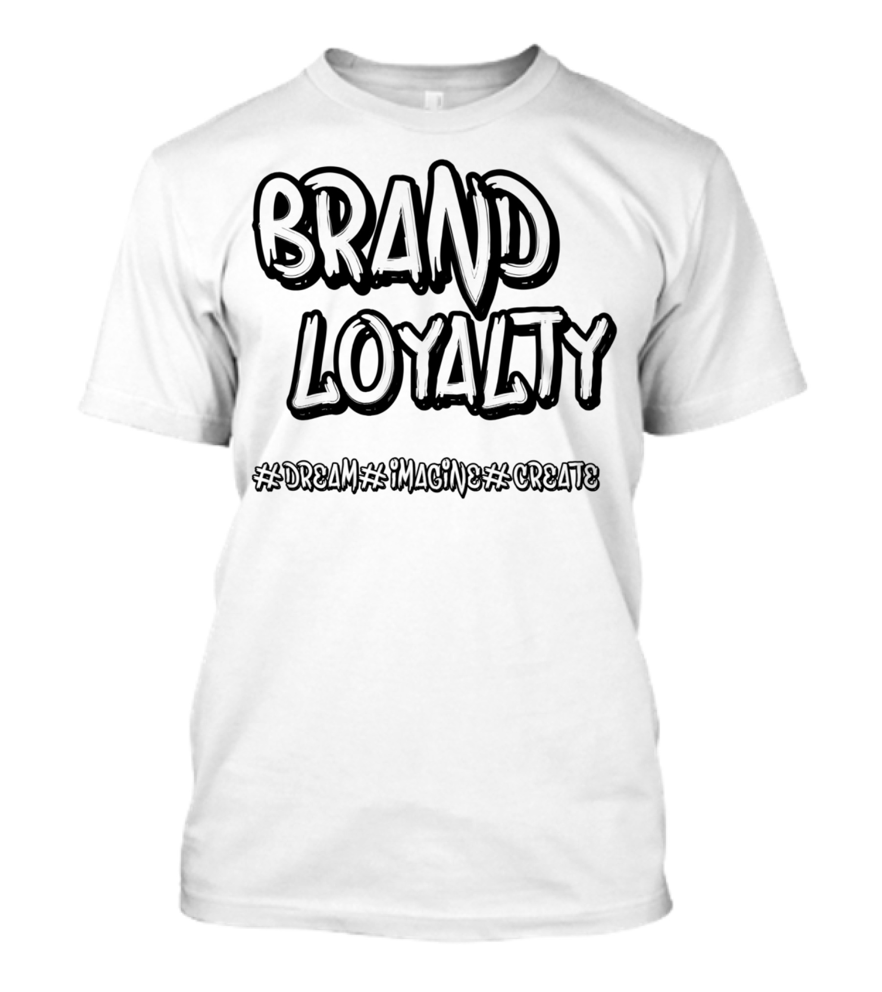 BRAND LOYALTY #DREAM #IMAGINE #CREATE T-Shirt