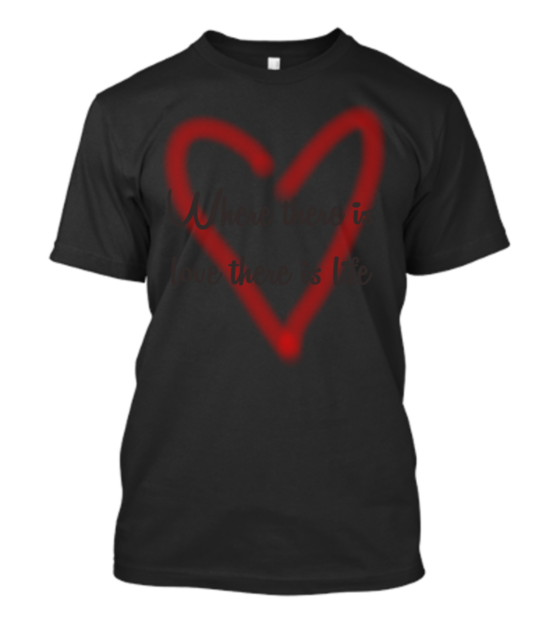 Where There Is Love There Is Life Heart Always True T-Shirt