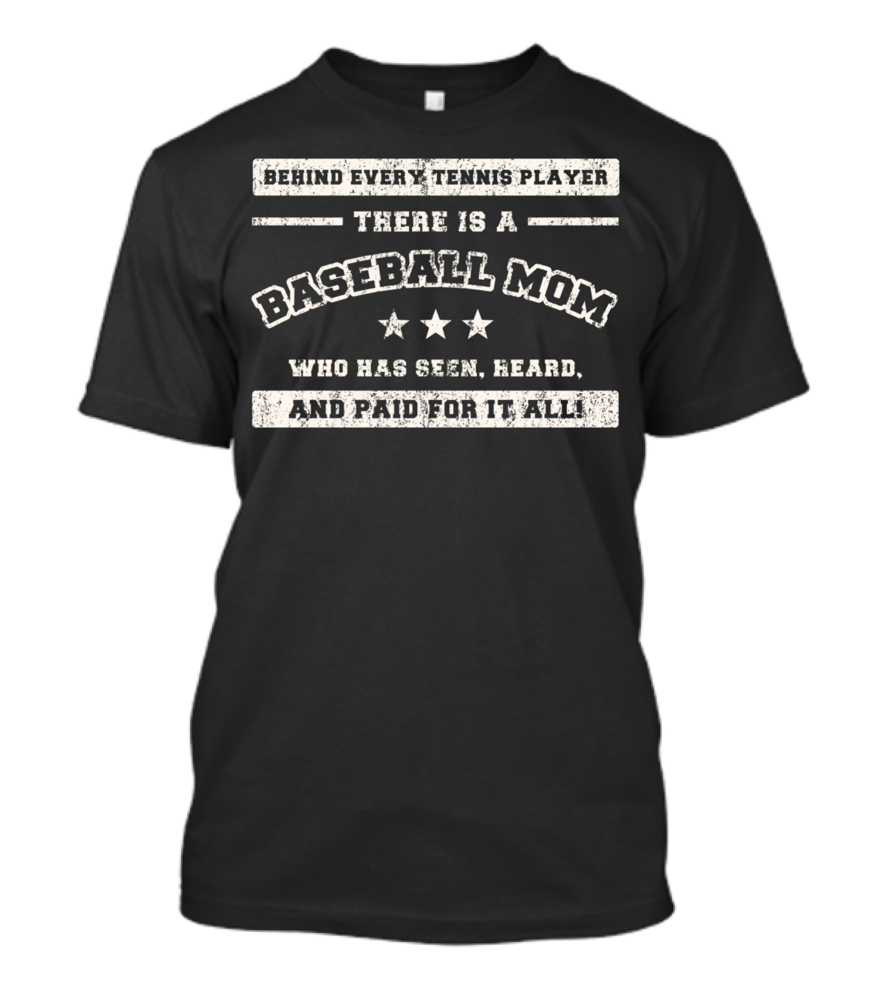 Behind Every Tennis Player There Is A Baseball Mom Who Has Seen Heard And Paid For It All T-Shirt