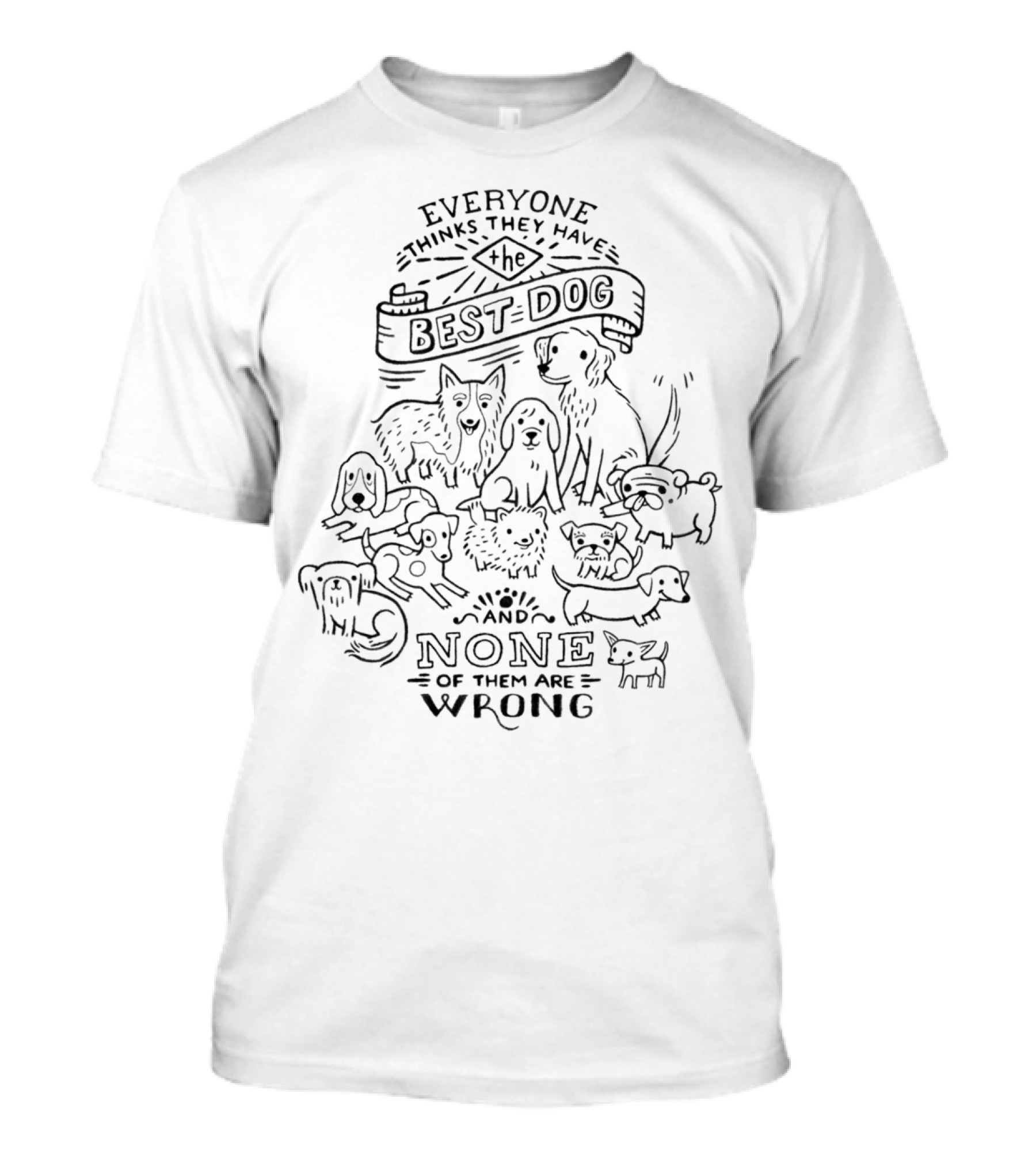 Everyone Thinks They Have The Best Dog And None Of Them Are Wrong T-Shirt