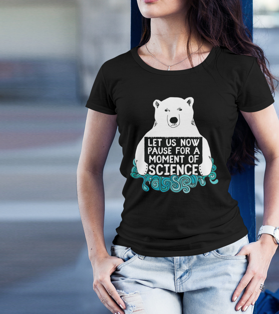 LET US NOW PAUSE FOR A MOMENT OF SCIENCE BEAR T-Shirt