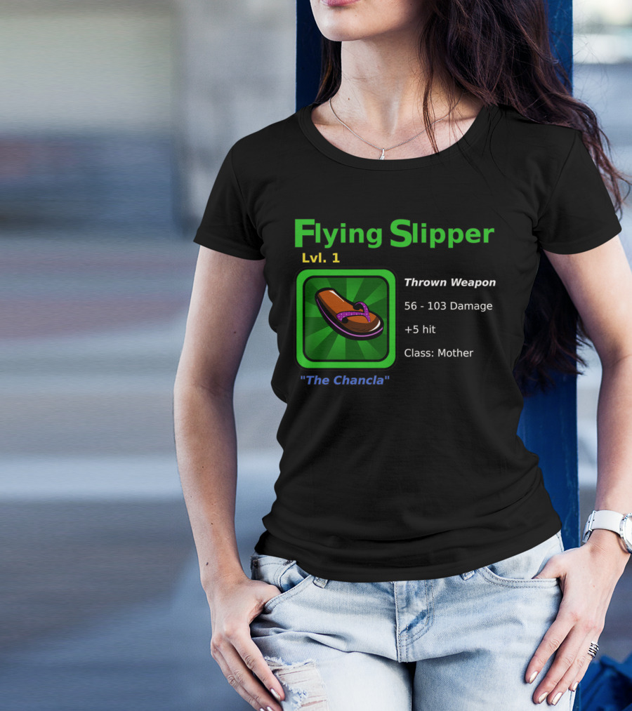 Flying Slipper Lvl. 1 Thrown Weapon The Chancla 56-103 Damage +5 Hit Class: Mother T-Shirt