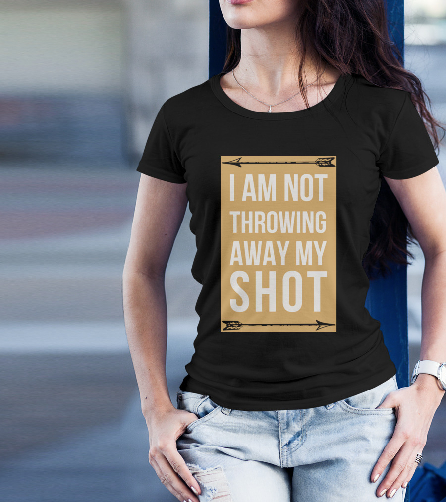 I Am Not Throwing Away My Shot Hamilton Musical T-Shirt