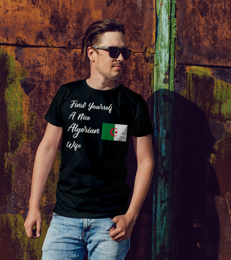 Find Yourself A Nice Algerian Wife Algeria Flag T-Shirt