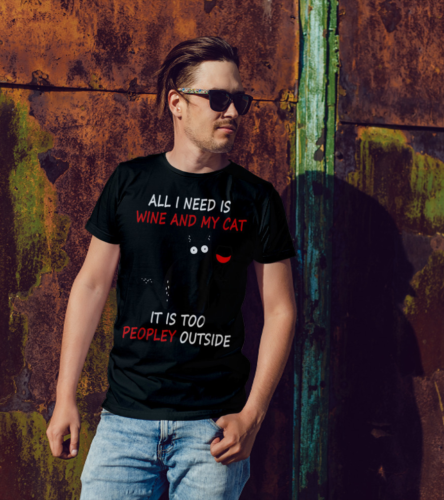 All I Need Is Wine And My Cat It Is Too Peopley Outside T-Shirt