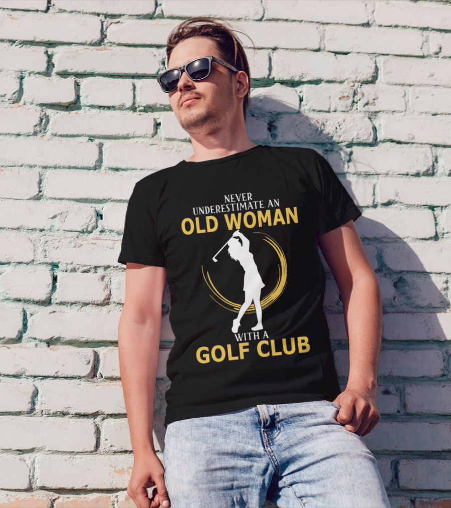 NEVER UNDERESTIMATE AN OLD WOMAN WITH A GOLF CLUB SILHOUETTE SWINGING T-Shirt