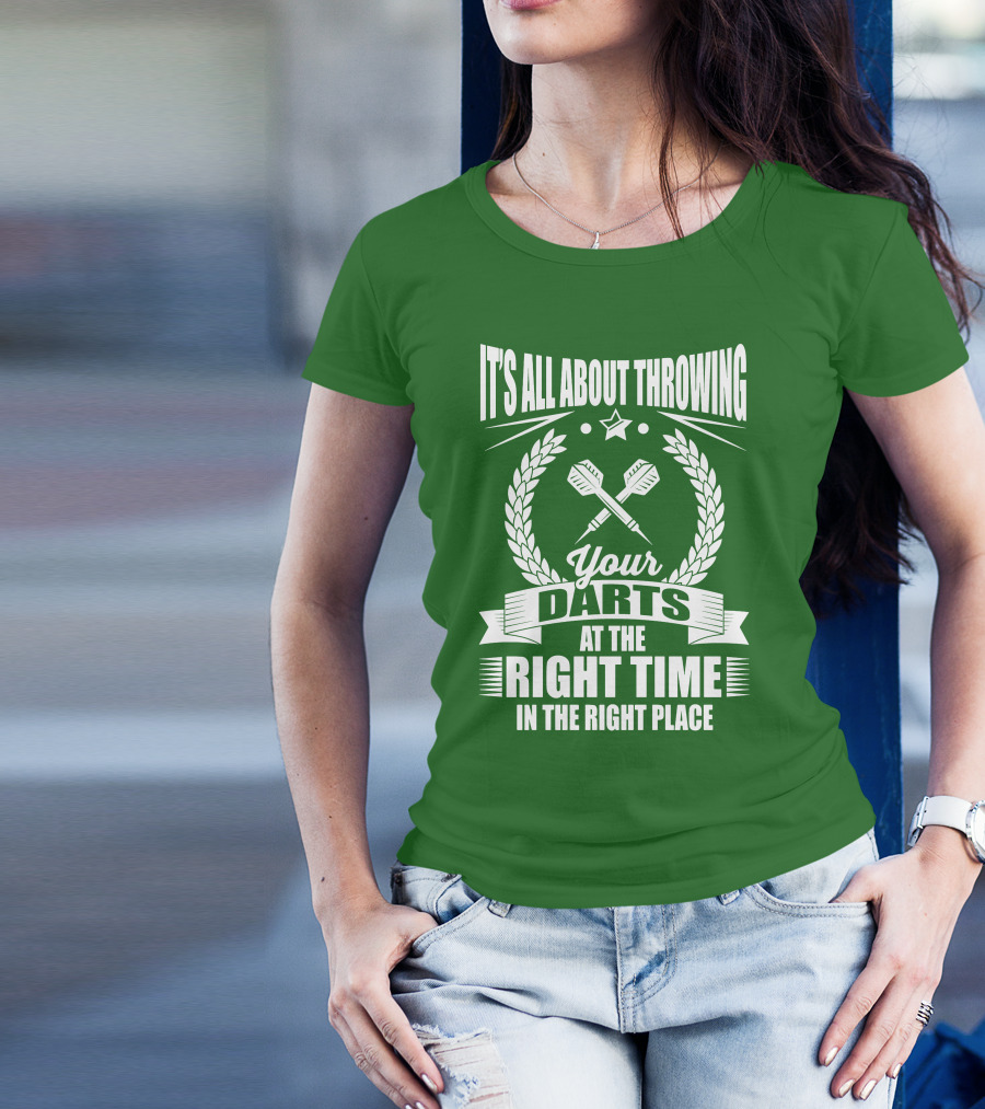 It's All About Throwing Your Darts At The Right Time In The Right Place T-Shirt