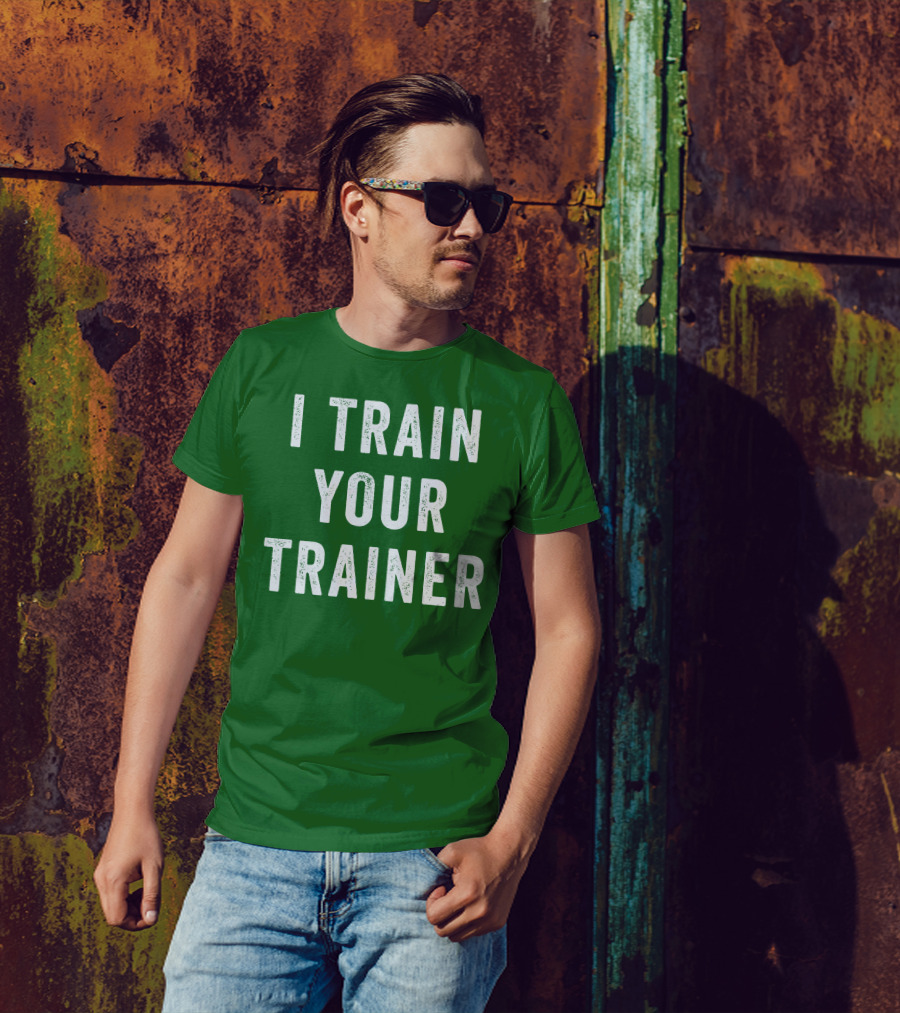 I Train Your Trainer T-Shirt