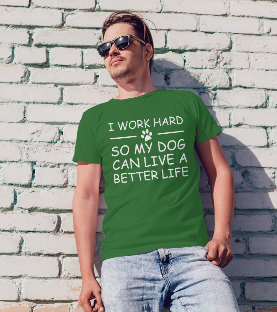 I Work Hard So My Dog Can Live A Better Life Paw Print Green Background T-Shirt
