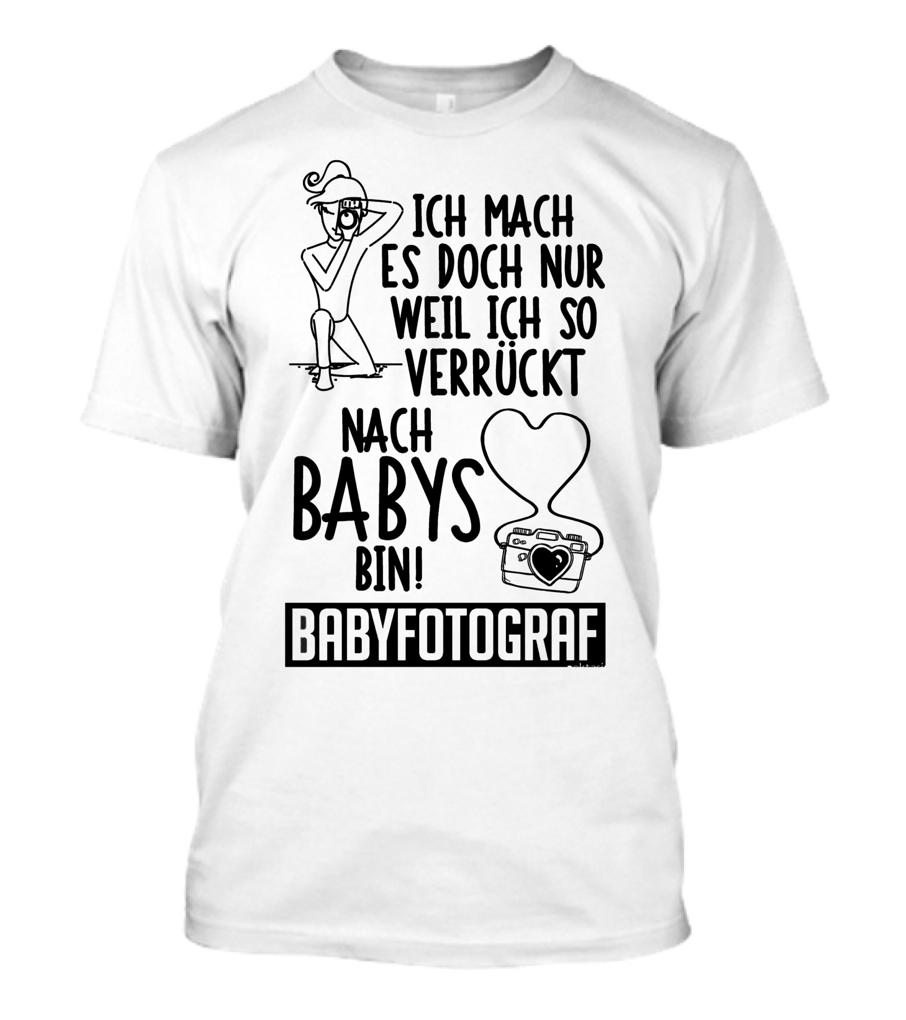 Ich Mach Es Doch Nur Weil Ich So Verrückt Nach Babys Bin Babyfotograf T-Shirt