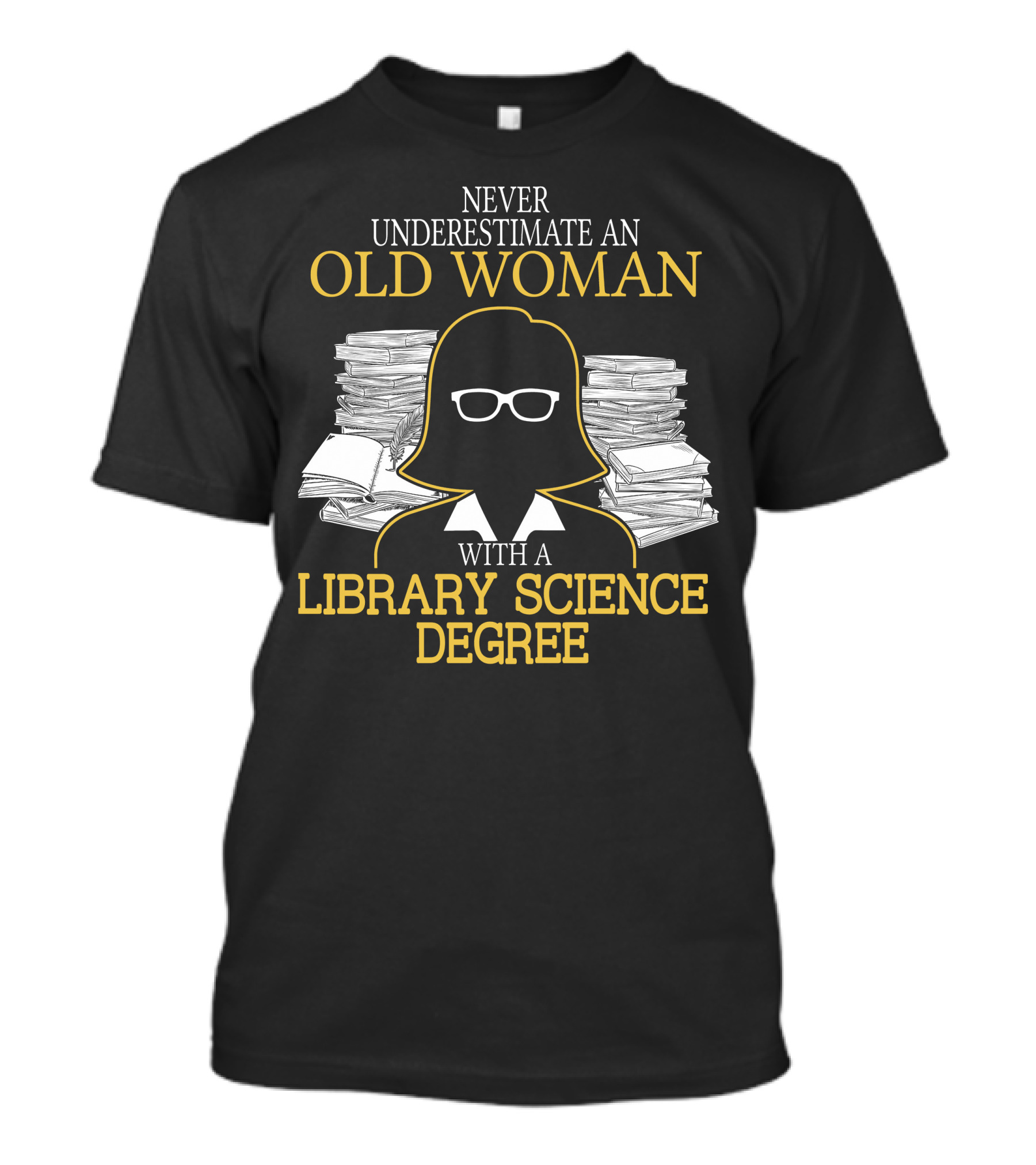 Never Underestimate An Old Woman With A Library Science Degree Books Stacks Glasses T-Shirt
