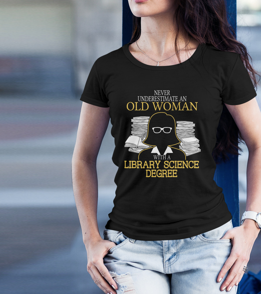 Never Underestimate An Old Woman With A Library Science Degree Books Stacks Glasses T-Shirt