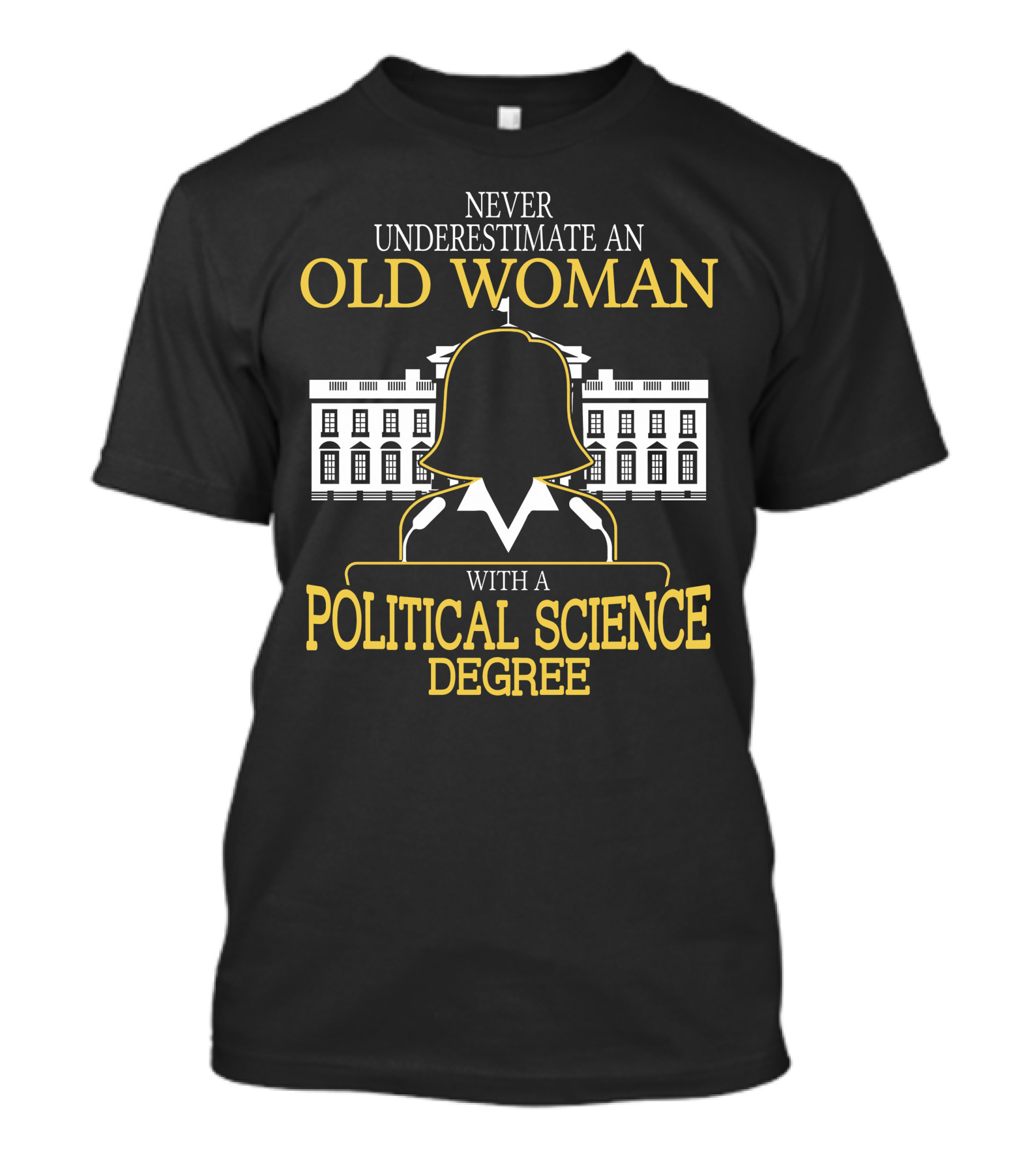 Never Underestimate An Old Woman With A Political Science Degree And White House T-Shirt