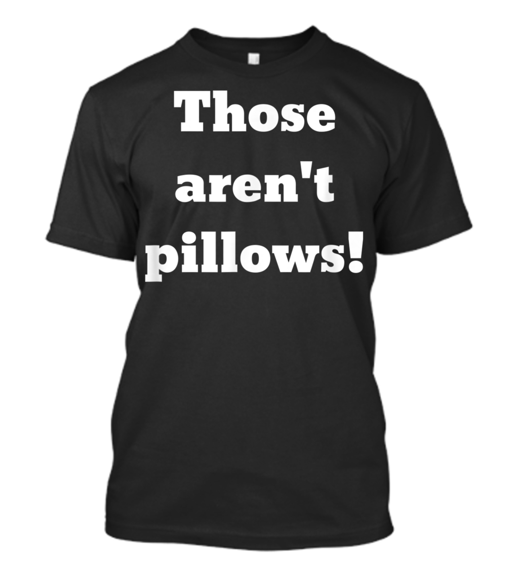 Those Aren't Pillows Classic Comedy Movie T-Shirt