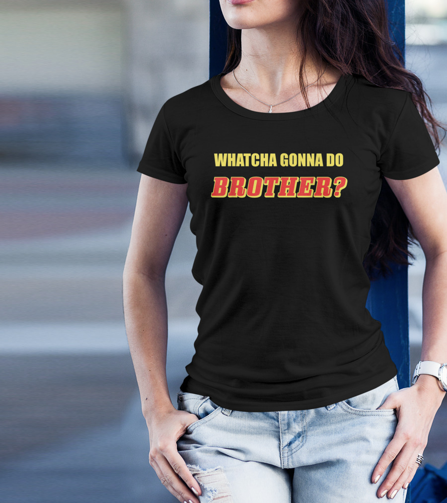 Whatcha Gonna Do Brother Classic Wrestling Catchphrase T-Shirt