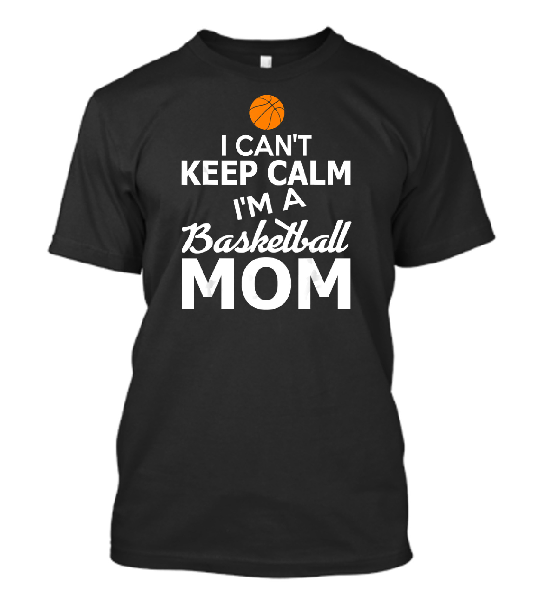 I Can't Keep Calm I'm A Basketball Mom Fun Basketball T-Shirt