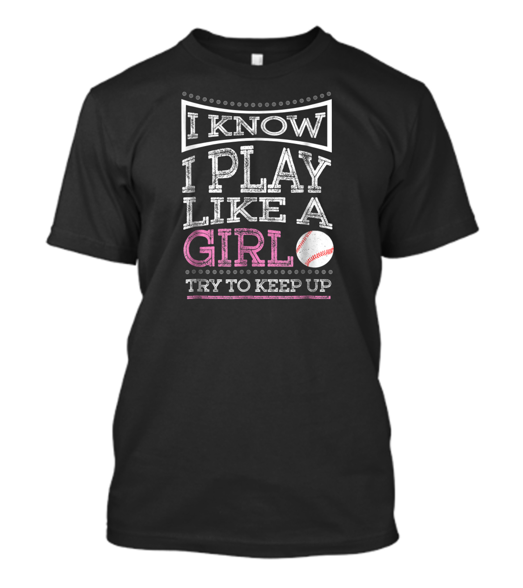 I Know I Play Like A Girl Baseball Try To Keep Up T-Shirt