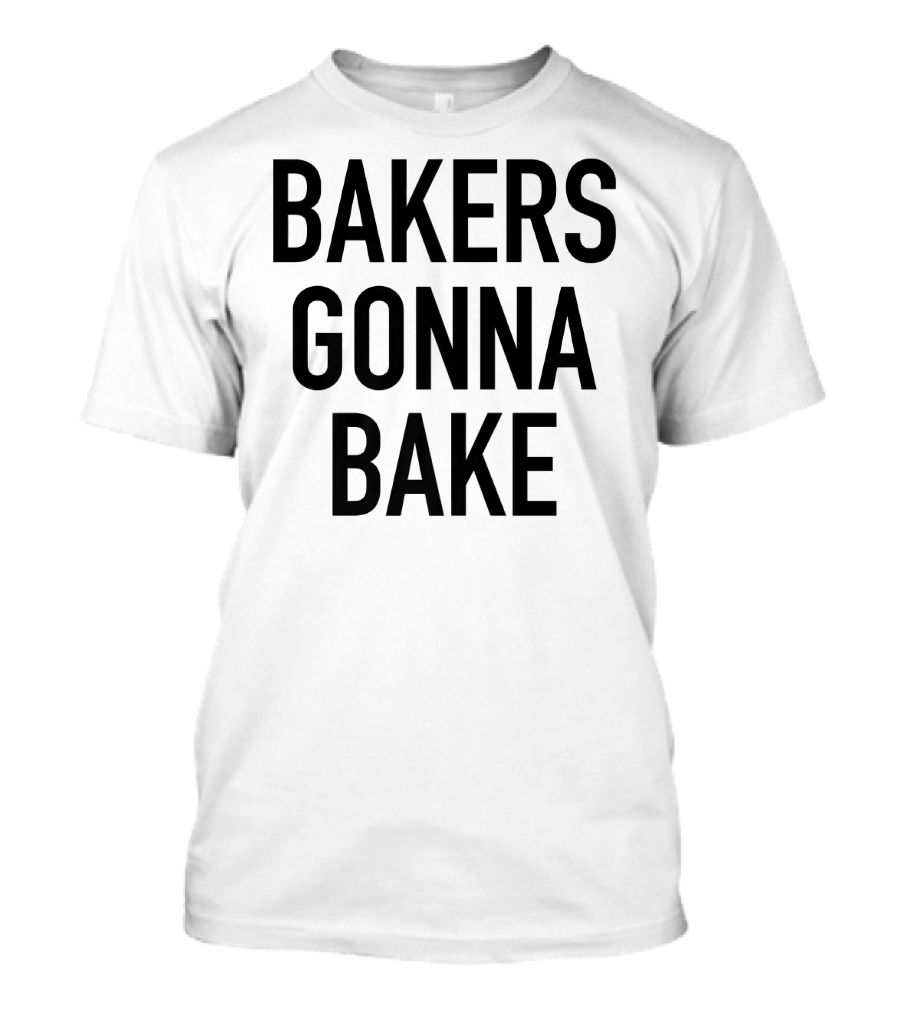 Bakers Gonna Bake Funny Baking Statement T-Shirt