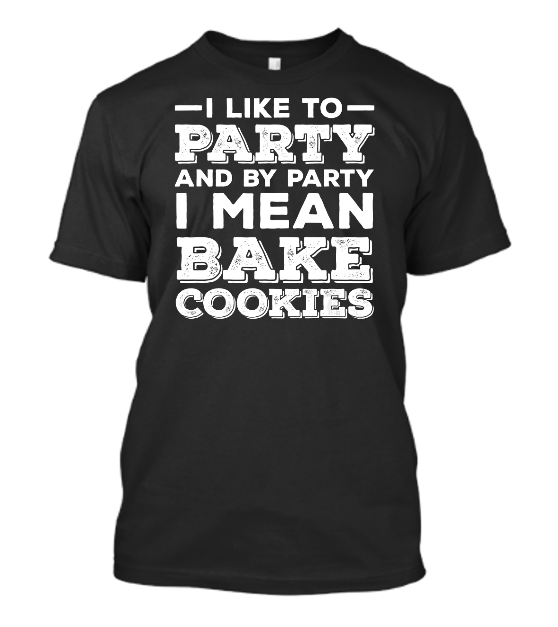 I Like To Party And By Party I Mean Bake Cookies For Funny Cookie Baking For Bakers T-Shirt